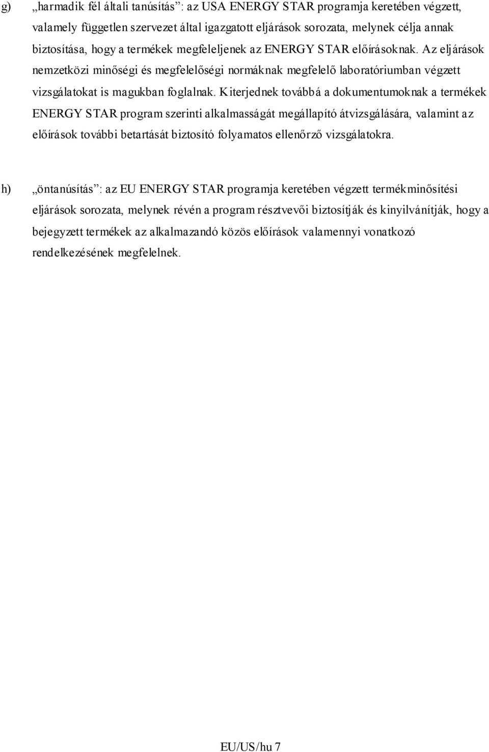 Kiterjednek továbbá a dokumentumoknak a termékek ENERGY STAR program szerinti alkalmasságát megállapító átvizsgálására, valamint az előírások további betartását biztosító folyamatos ellenőrző