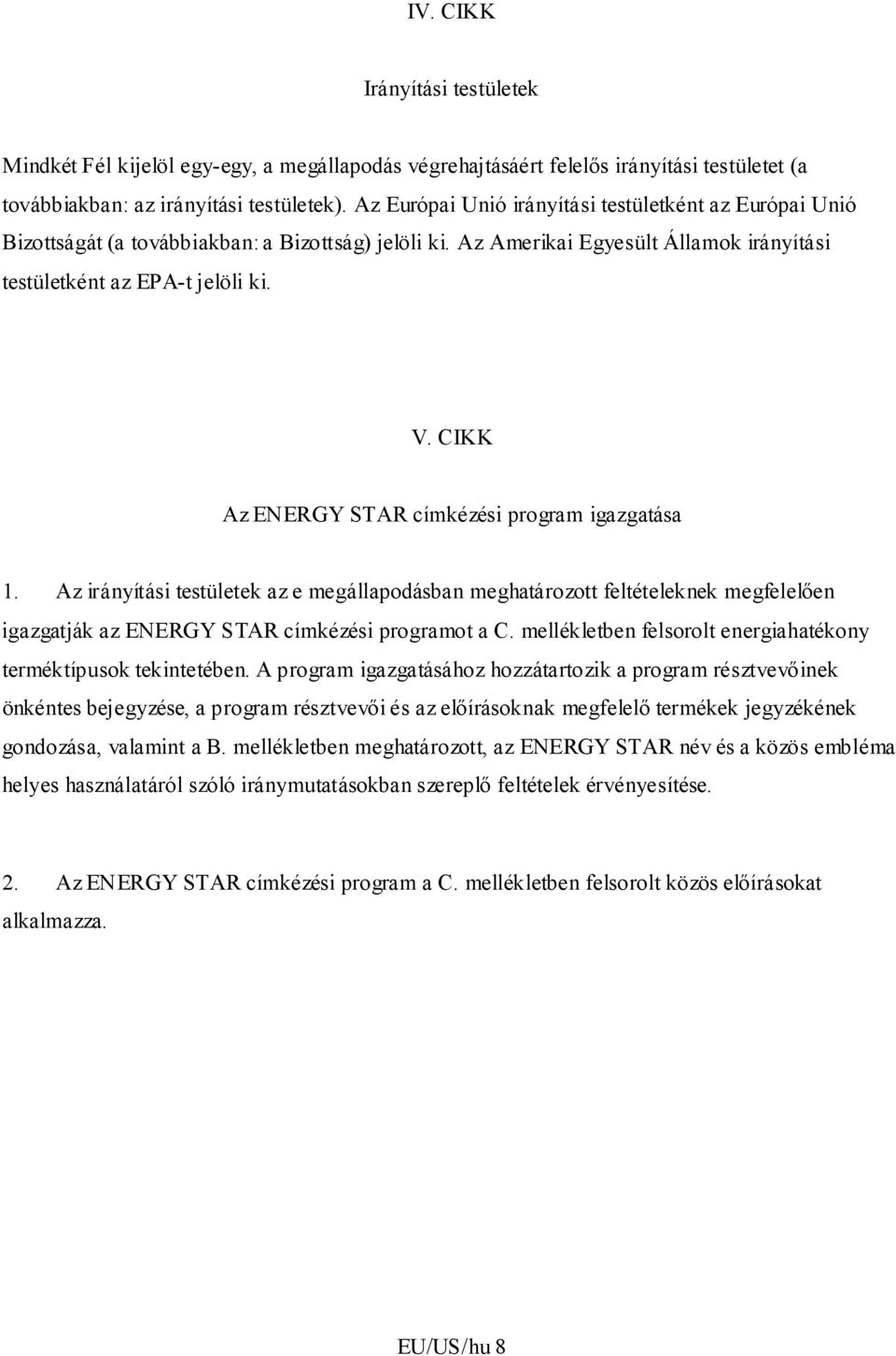 CIKK Az ENERGY STAR címkézési program igazgatása 1. Az irányítási testületek az e megállapodásban meghatározott feltételeknek megfelelően igazgatják az ENERGY STAR címkézési programot a C.