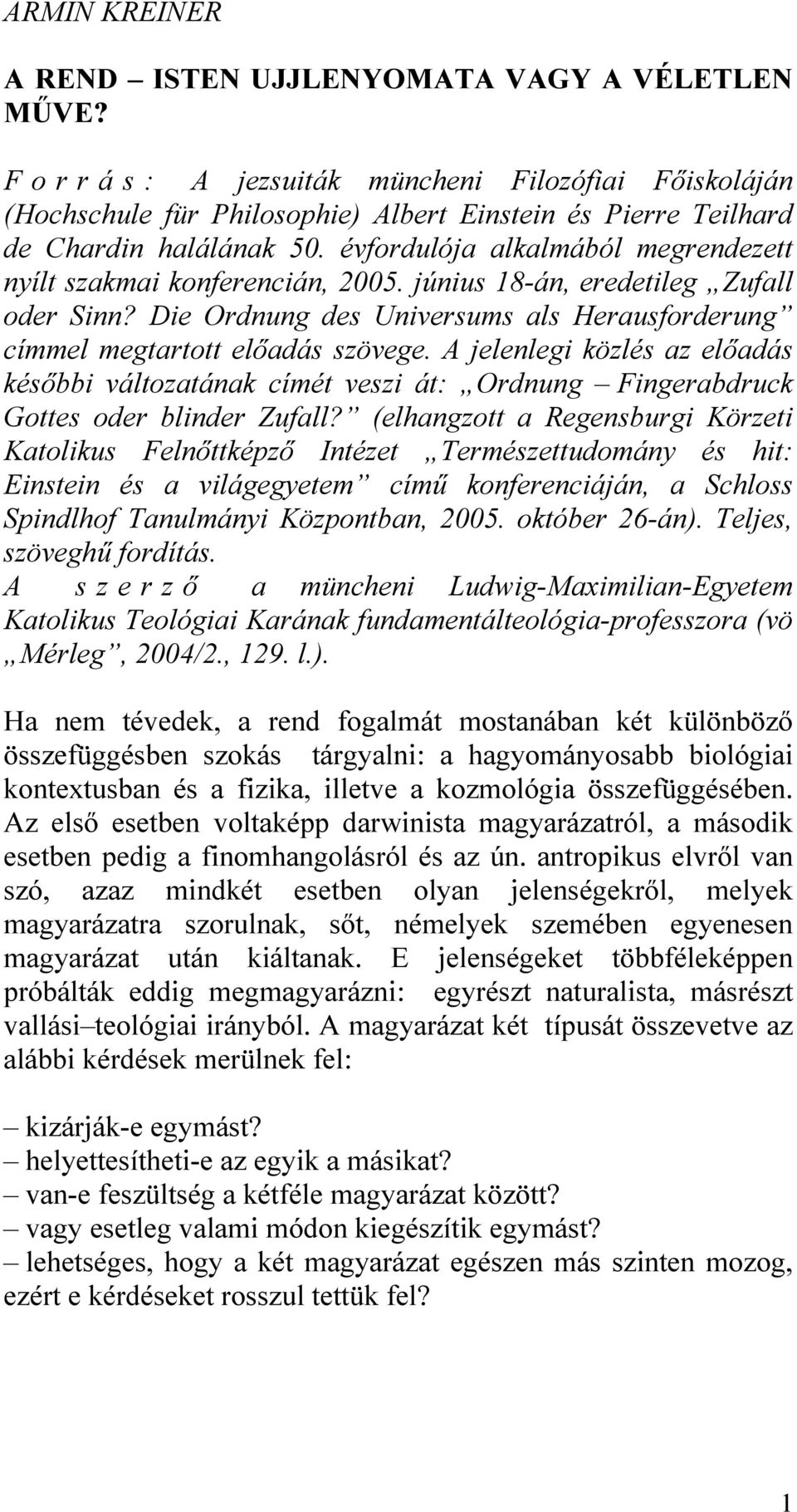 évfordulója alkalmából megrendezett nyílt szakmai konferencián, 2005. június 18-án, eredetileg Zufall oder Sinn? Die Ordnung des Universums als Herausforderung címmel megtartott előadás szövege.
