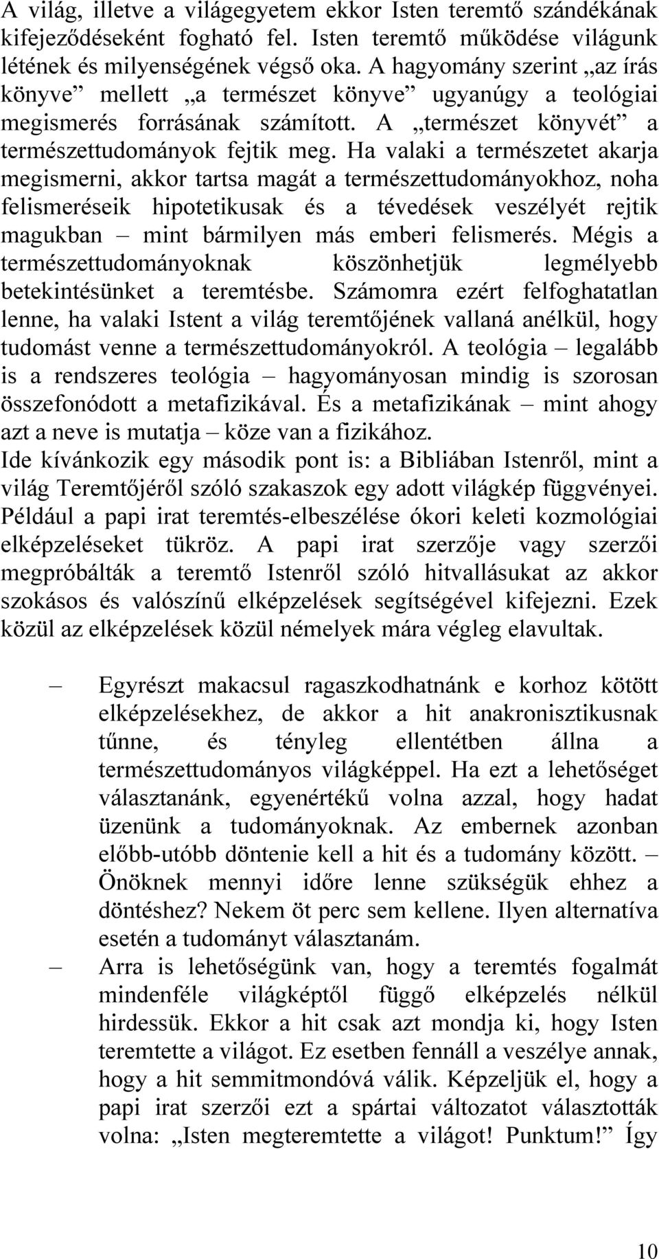 Ha valaki a természetet akarja megismerni, akkor tartsa magát a természettudományokhoz, noha felismeréseik hipotetikusak és a tévedések veszélyét rejtik magukban mint bármilyen más emberi felismerés.