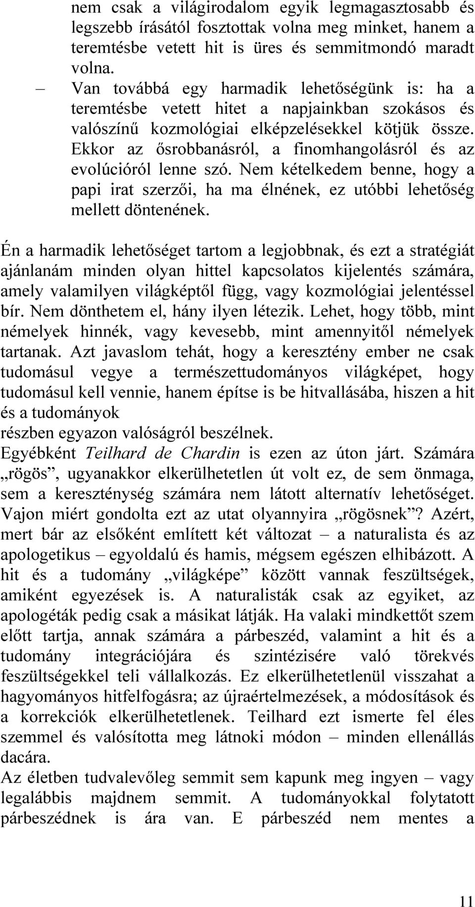 Ekkor az ősrobbanásról, a finomhangolásról és az evolúcióról lenne szó. Nem kételkedem benne, hogy a papi irat szerzői, ha ma élnének, ez utóbbi lehetőség mellett döntenének.