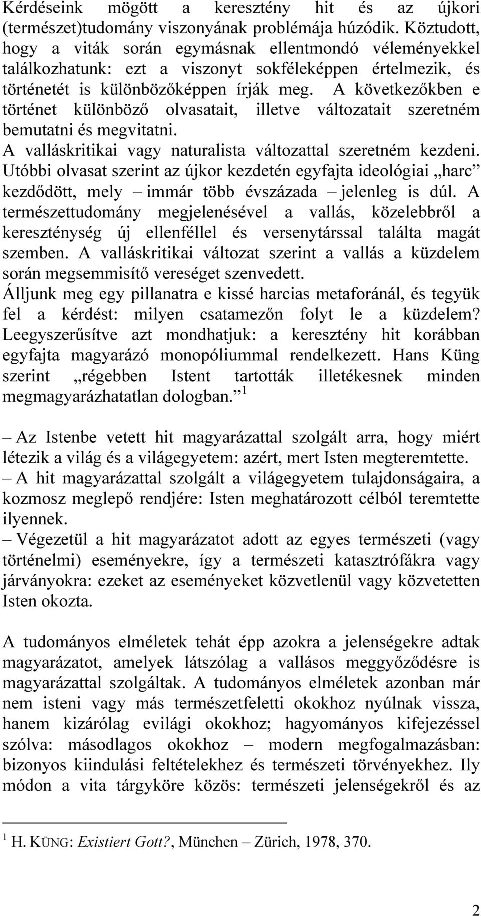 A következőkben e történet különböző olvasatait, illetve változatait szeretném bemutatni és megvitatni. A valláskritikai vagy naturalista változattal szeretném kezdeni.