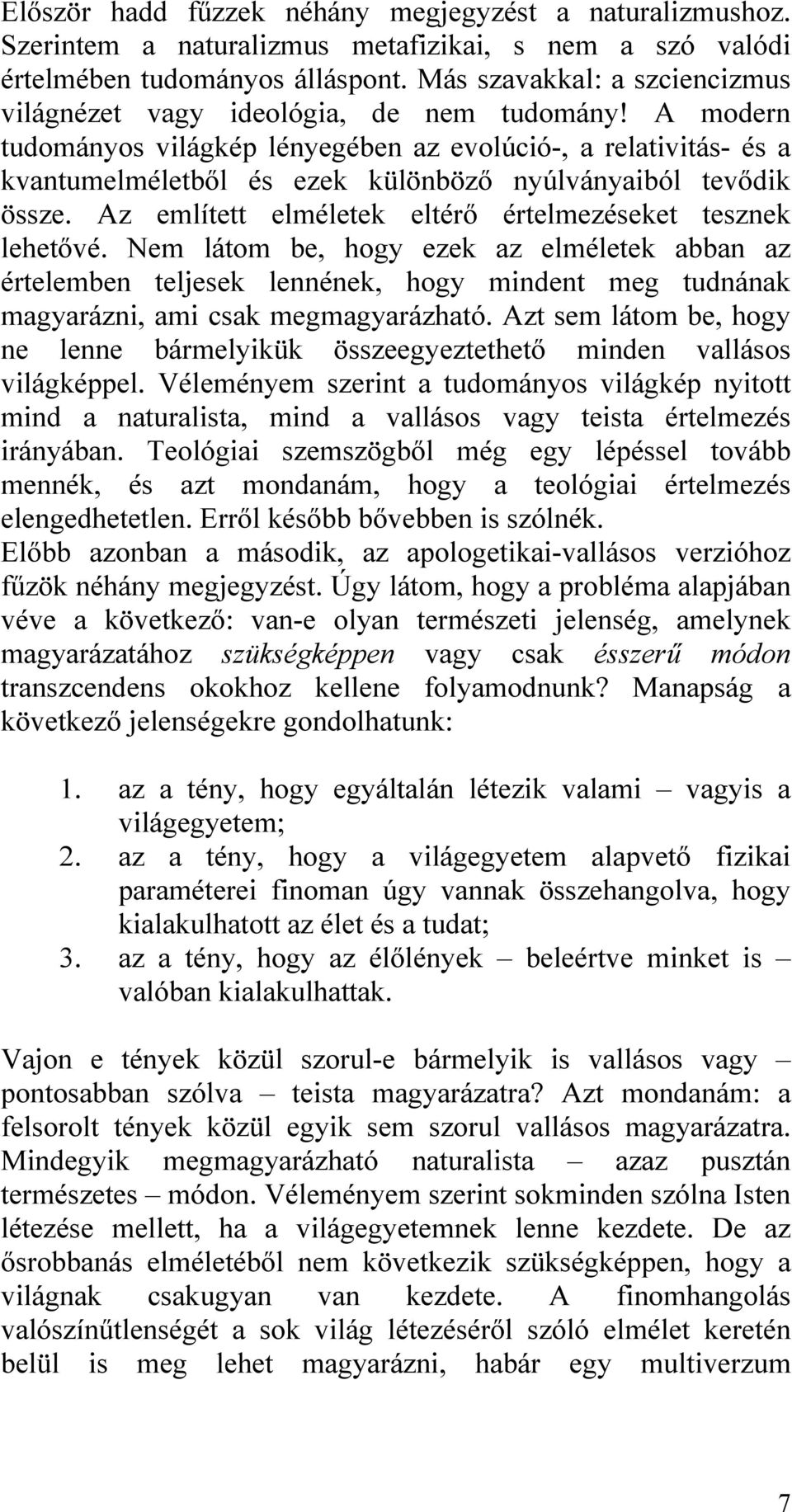 A modern tudományos világkép lényegében az evolúció-, a relativitás- és a kvantumelméletből és ezek különböző nyúlványaiból tevődik össze. Az említett elméletek eltérő értelmezéseket tesznek lehetővé.