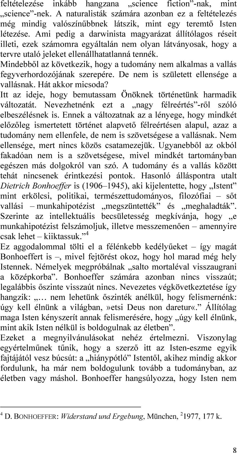Mindebből az következik, hogy a tudomány nem alkalmas a vallás fegyverhordozójának szerepére. De nem is született ellensége a vallásnak. Hát akkor micsoda?