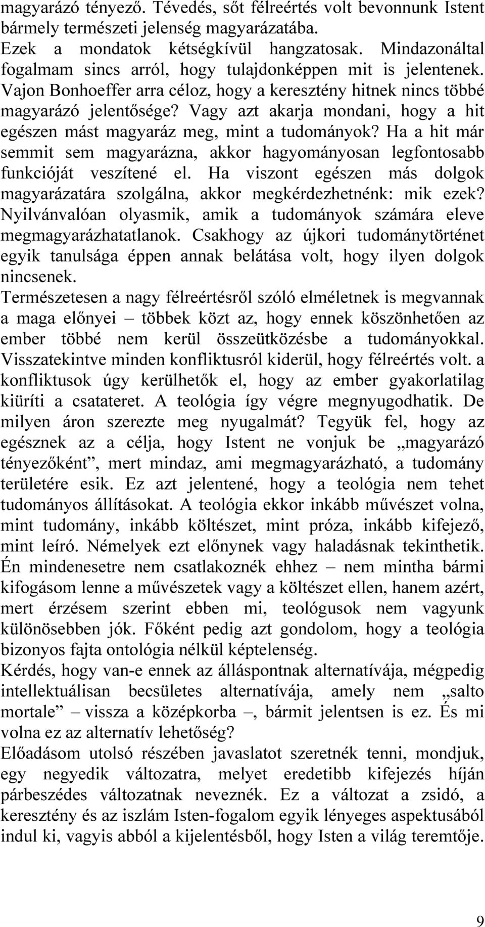 Vagy azt akarja mondani, hogy a hit egészen mást magyaráz meg, mint a tudományok? Ha a hit már semmit sem magyarázna, akkor hagyományosan legfontosabb funkcióját veszítené el.