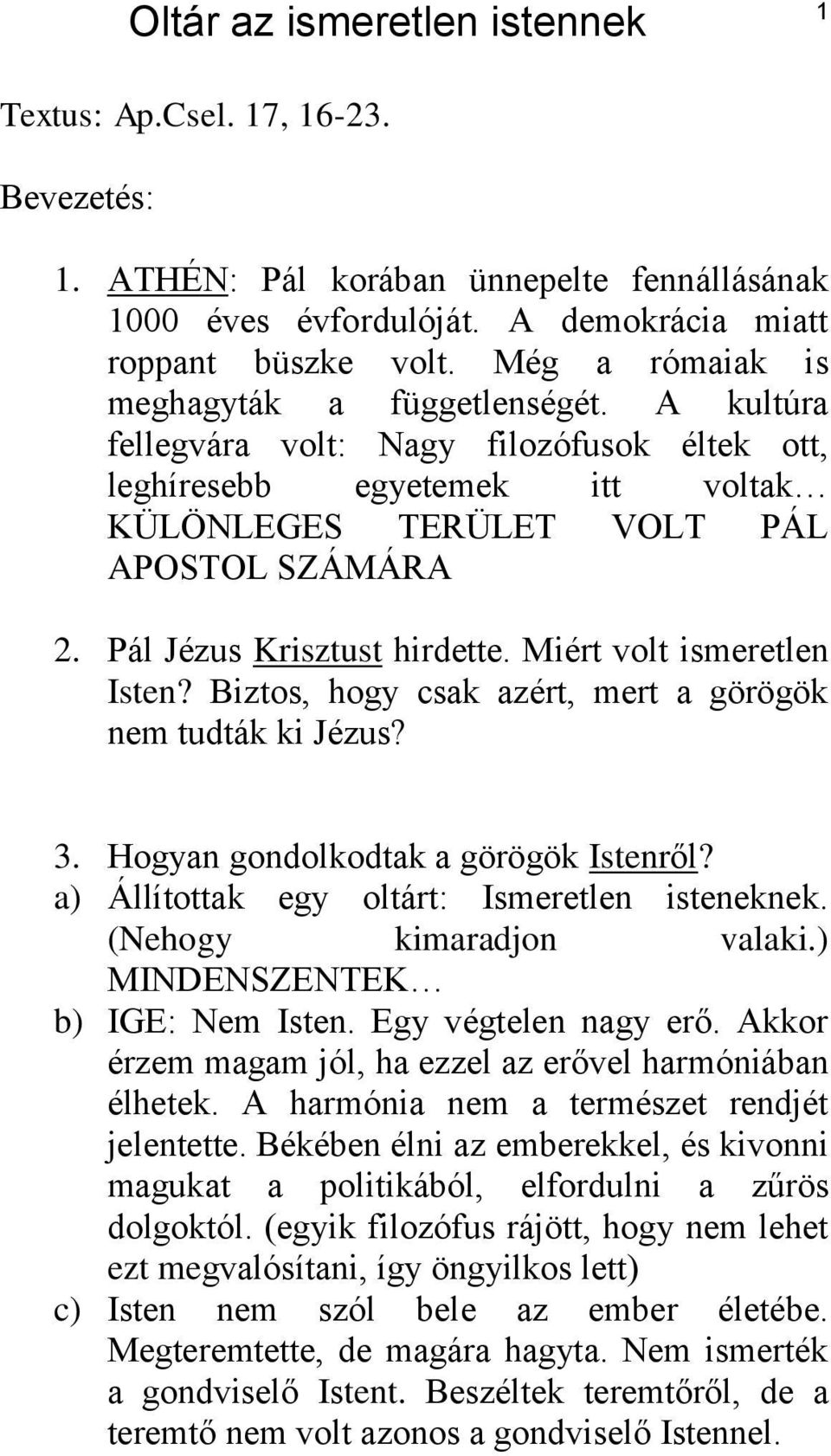 Biztos, hogy csak azért, mert a görögök nem tudták ki Jézus? 3. Hogyan gondolkodtak a görögök Istenről? a) Állítottak egy oltárt: Ismeretlen isteneknek. (Nehogy kimaradjon valaki.