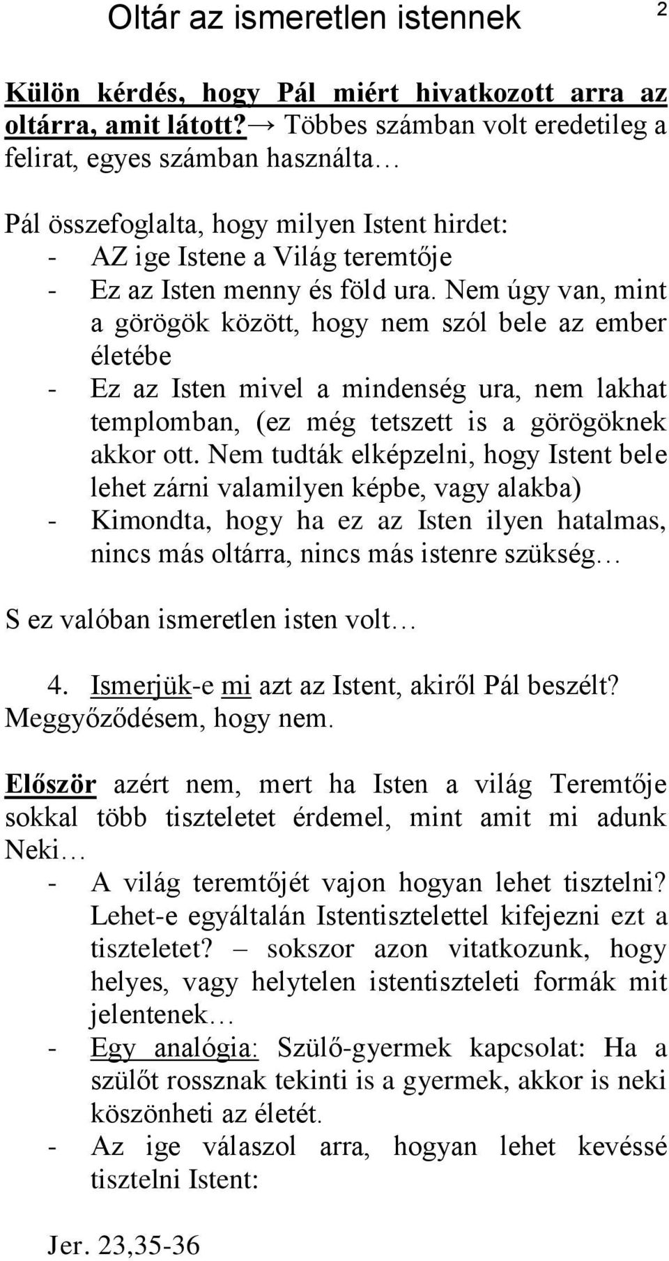 Nem úgy van, mint a görögök között, hogy nem szól bele az ember életébe - Ez az Isten mivel a mindenség ura, nem lakhat templomban, (ez még tetszett is a görögöknek akkor ott.