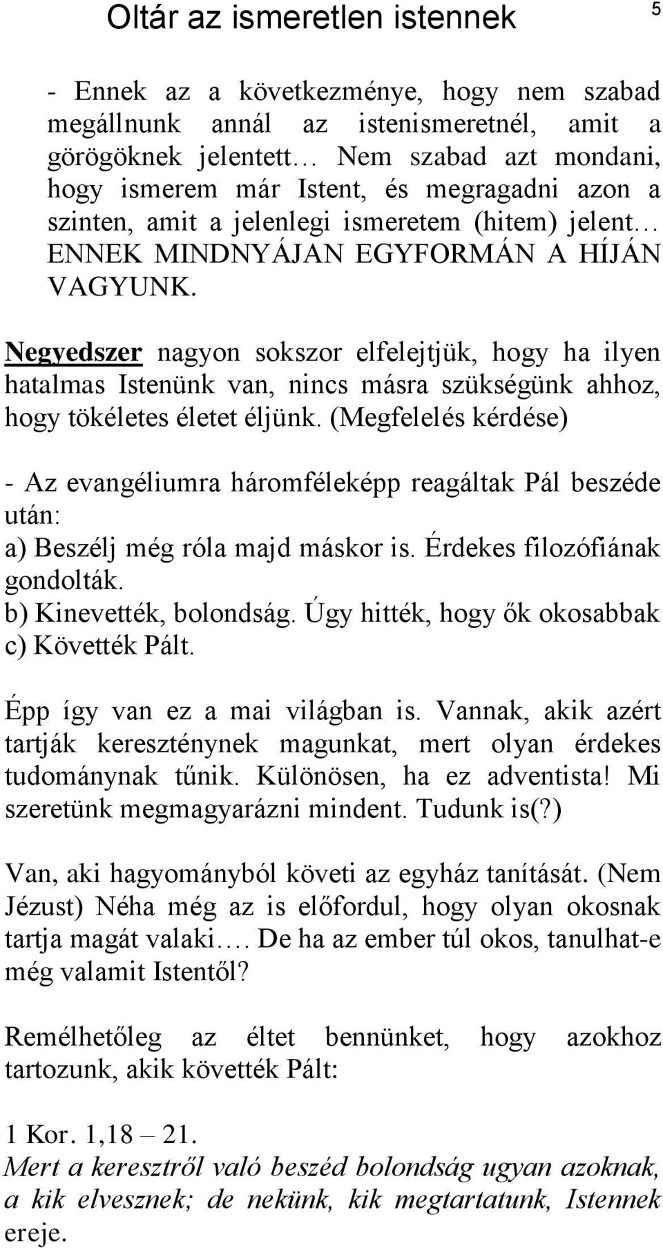 Negyedszer nagyon sokszor elfelejtjük, hogy ha ilyen hatalmas Istenünk van, nincs másra szükségünk ahhoz, hogy tökéletes életet éljünk.