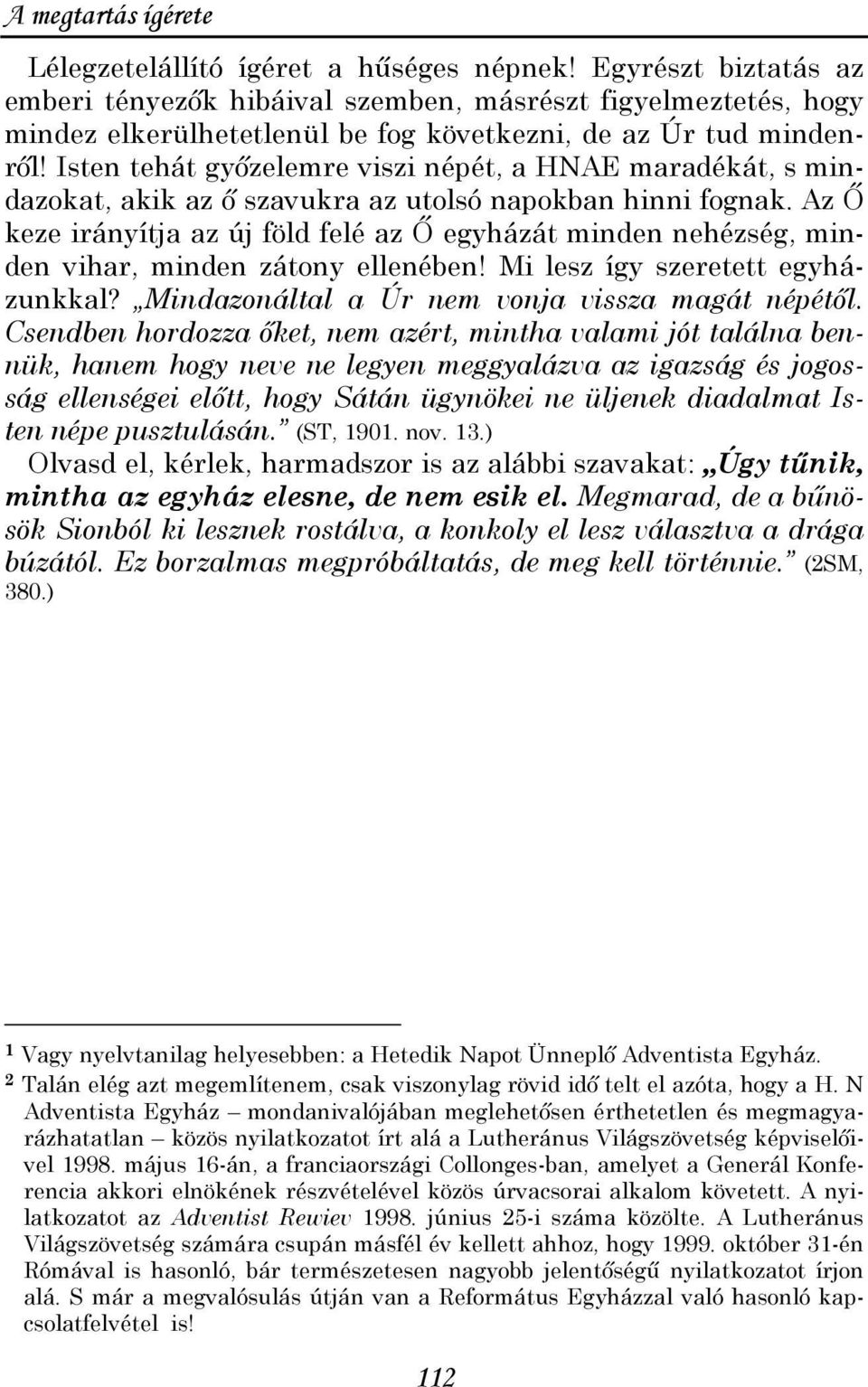 Isten tehát gyızelemre viszi népét, a HNAE maradékát, s mindazokat, akik az ı szavukra az utolsó napokban hinni fognak.