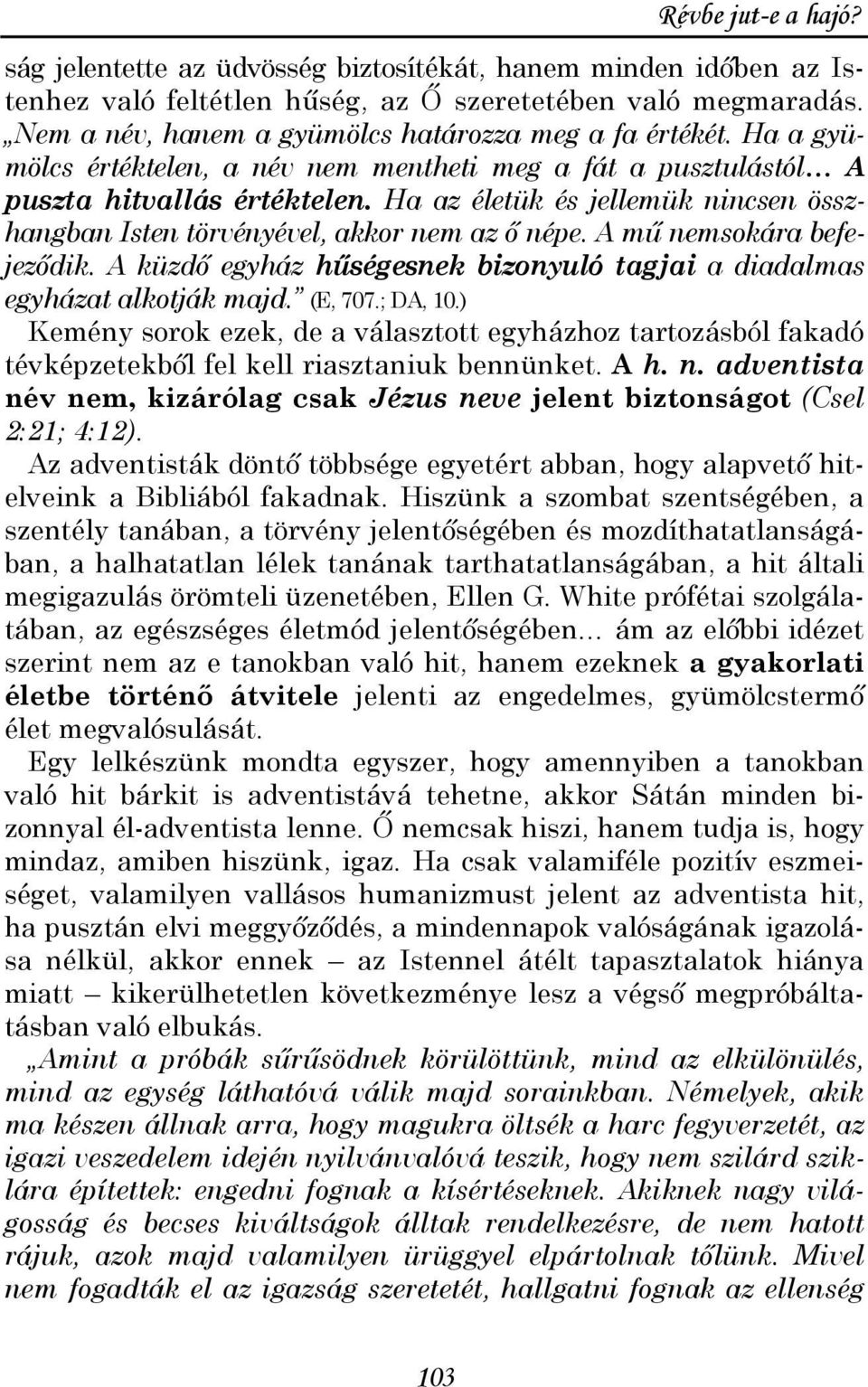 Ha az életük és jellemük nincsen összhangban Isten törvényével, akkor nem az ı népe. A mő nemsokára befejezıdik. A küzdı egyház hőségesnek bizonyuló tagjai a diadalmas egyházat alkotják majd. (E, 707.