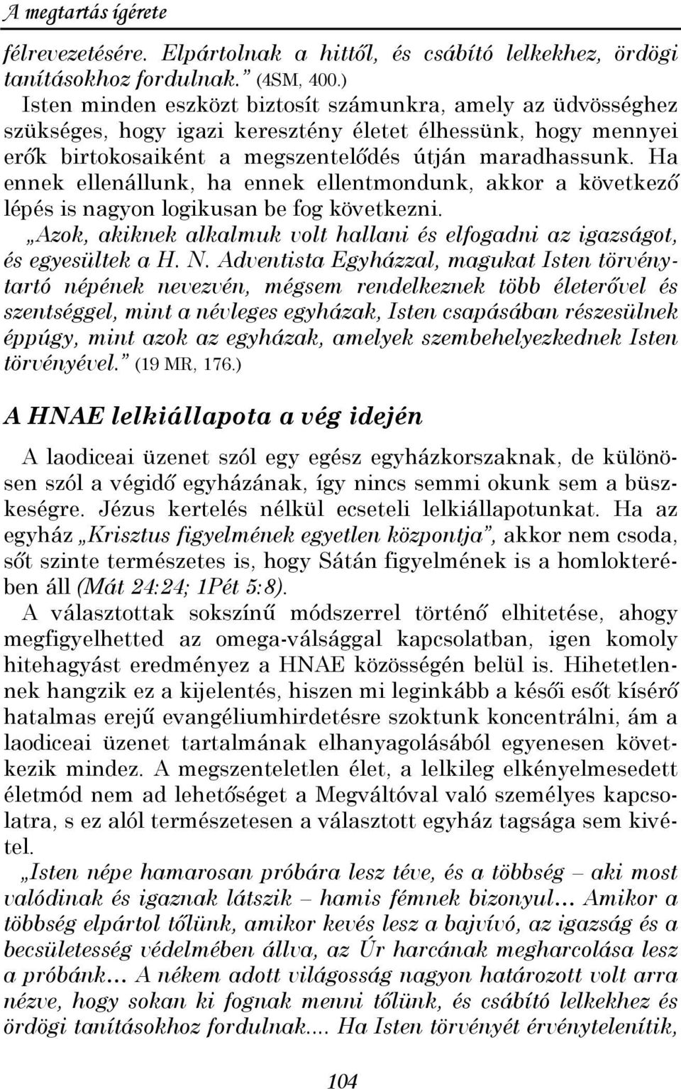 Ha ennek ellenállunk, ha ennek ellentmondunk, akkor a következı lépés is nagyon logikusan be fog következni. Azok, akiknek alkalmuk volt hallani és elfogadni az igazságot, és egyesültek a H. N.