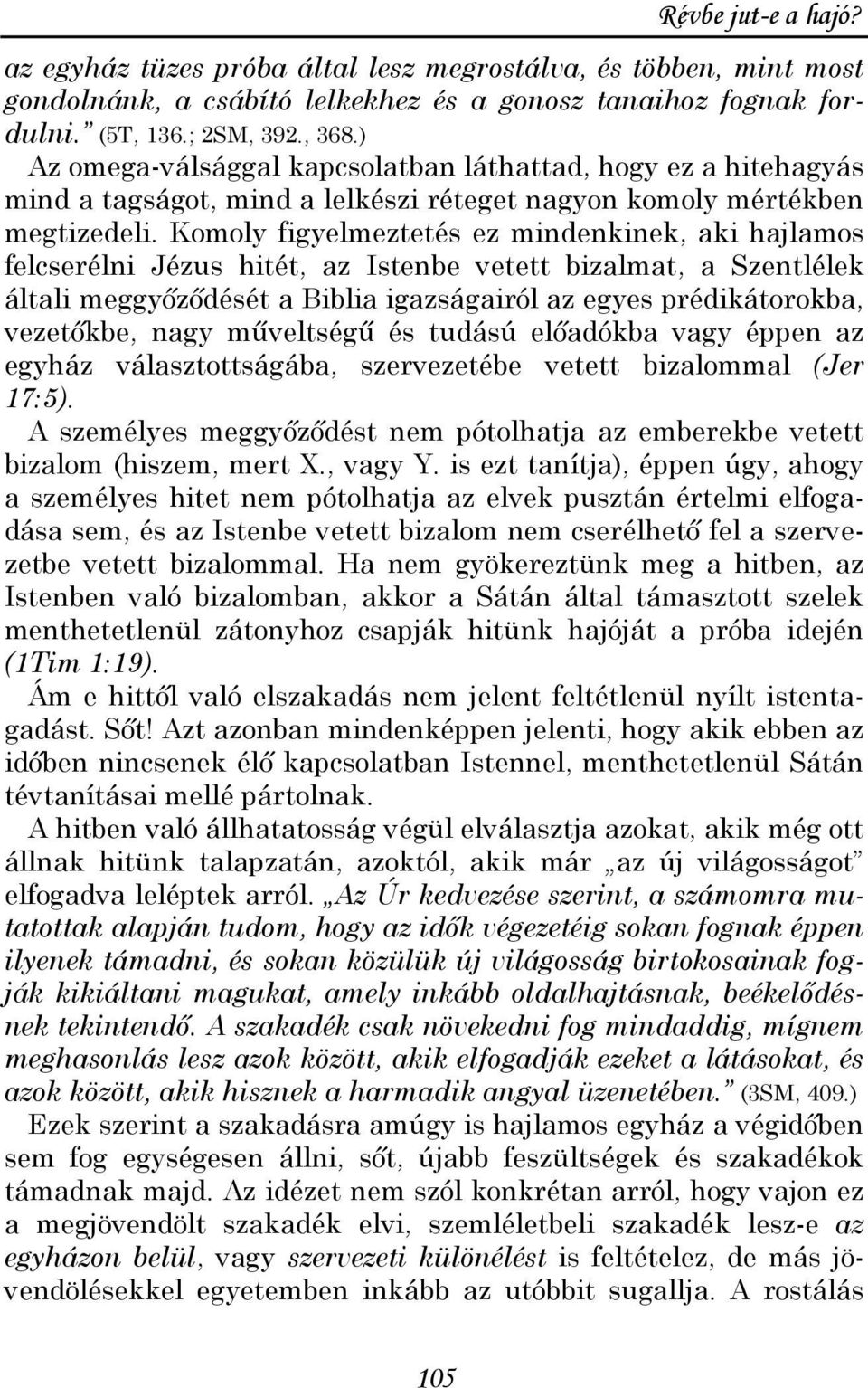 Komoly figyelmeztetés ez mindenkinek, aki hajlamos felcserélni Jézus hitét, az Istenbe vetett bizalmat, a Szentlélek általi meggyızıdését a Biblia igazságairól az egyes prédikátorokba, vezetıkbe,