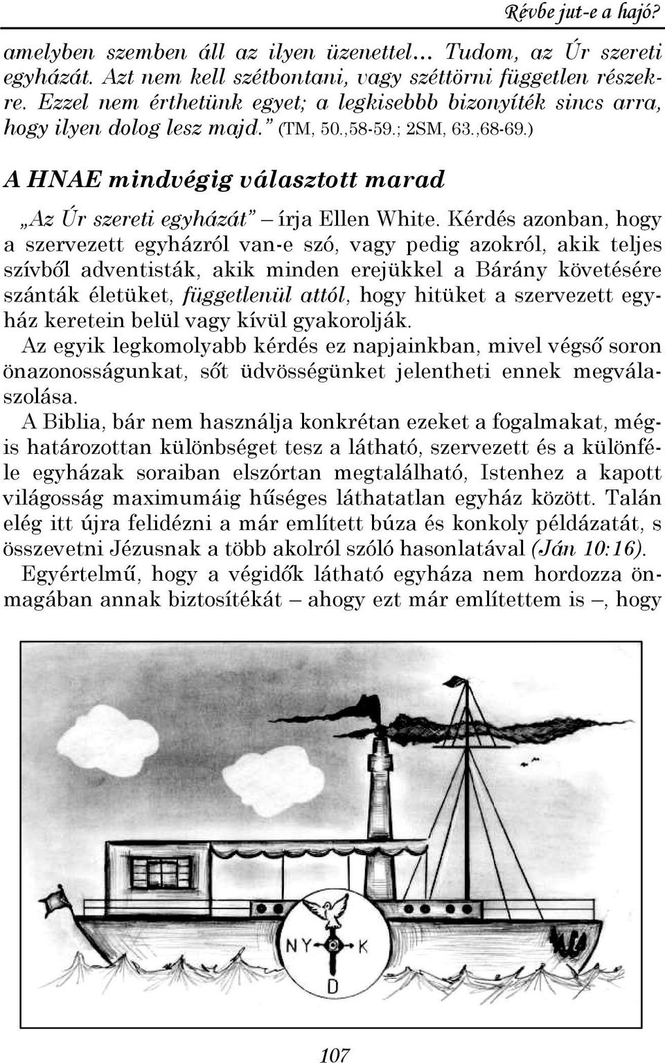 Kérdés azonban, hogy a szervezett egyházról van-e szó, vagy pedig azokról, akik teljes szívbıl adventisták, akik minden erejükkel a Bárány követésére szánták életüket, függetlenül attól, hogy hitüket