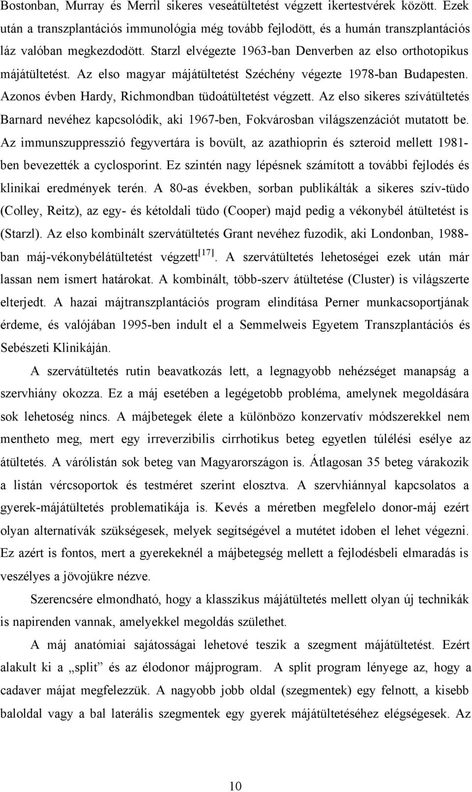 Az elso sikeres szívátültetés Barnard nevéhez kapcsolódik, aki 1967-ben, Fokvárosban világszenzációt mutatott be.