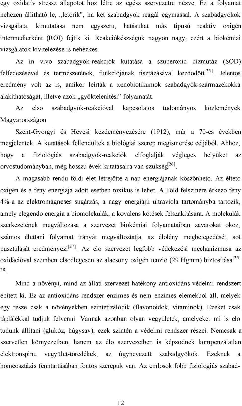 Reakciókészségük nagyon nagy, ezért a biokémiai vizsgálatok kivitelezése is nehézkes.