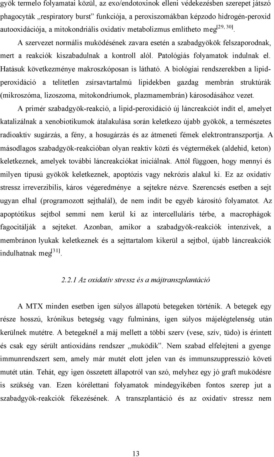 Patológiás folyamatok indulnak el. Hatásuk következménye makroszkóposan is látható.
