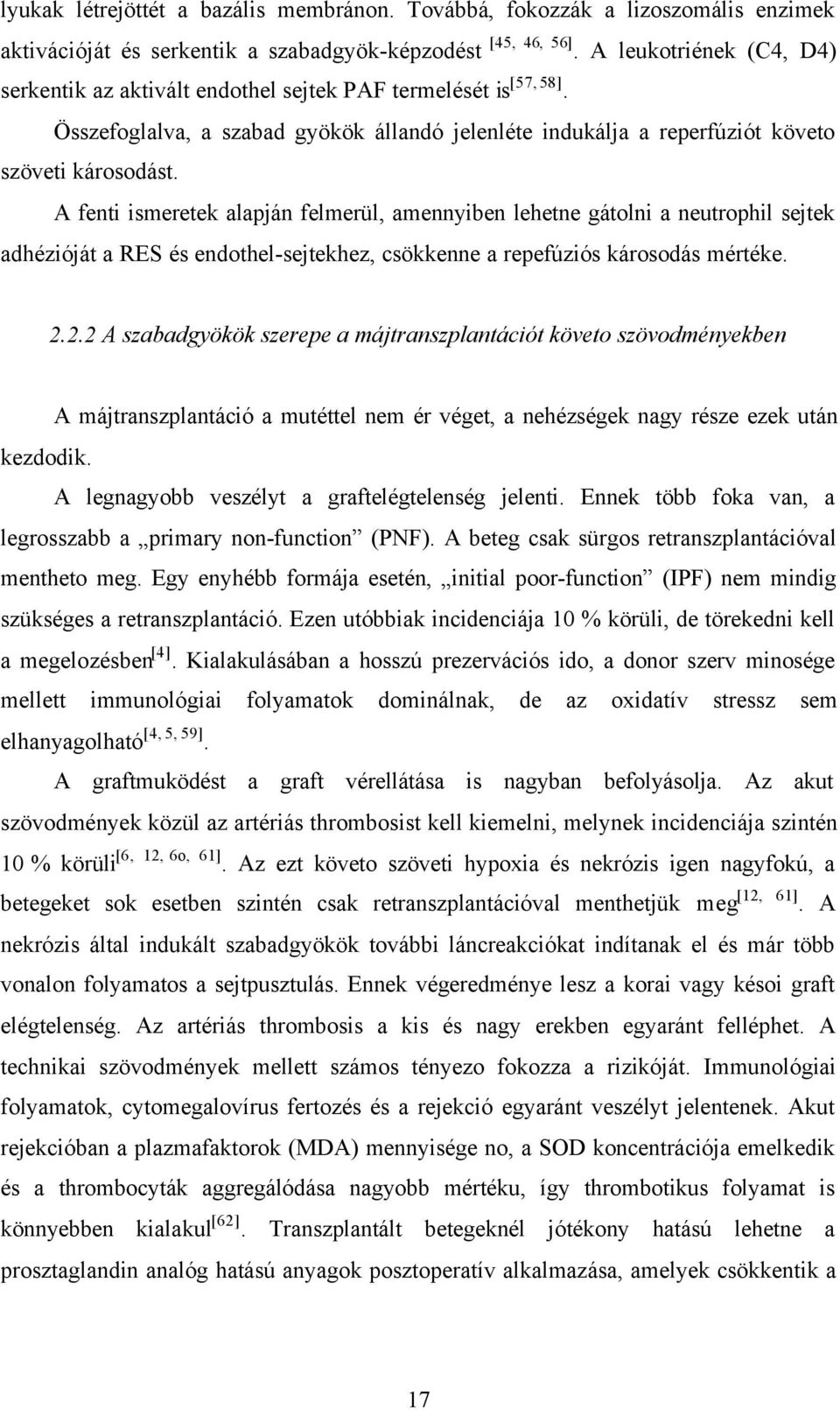 A fenti ismeretek alapján felmerül, amennyiben lehetne gátolni a neutrophil sejtek adhézióját a RES és endothel-sejtekhez, csökkenne a repefúziós károsodás mértéke. 2.