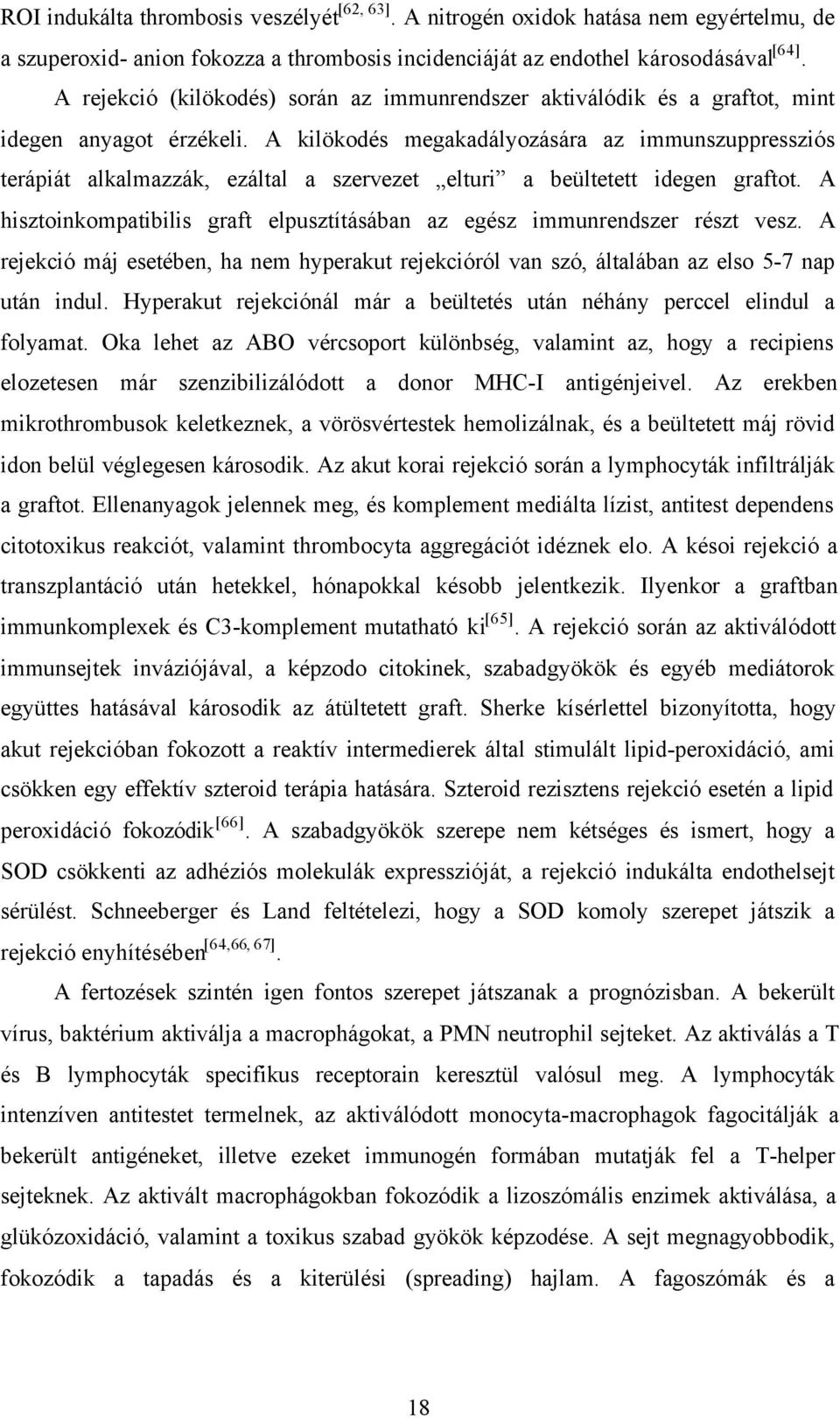 A kilökodés megakadályozására az immunszuppressziós terápiát alkalmazzák, ezáltal a szervezet elturi a beültetett idegen graftot.