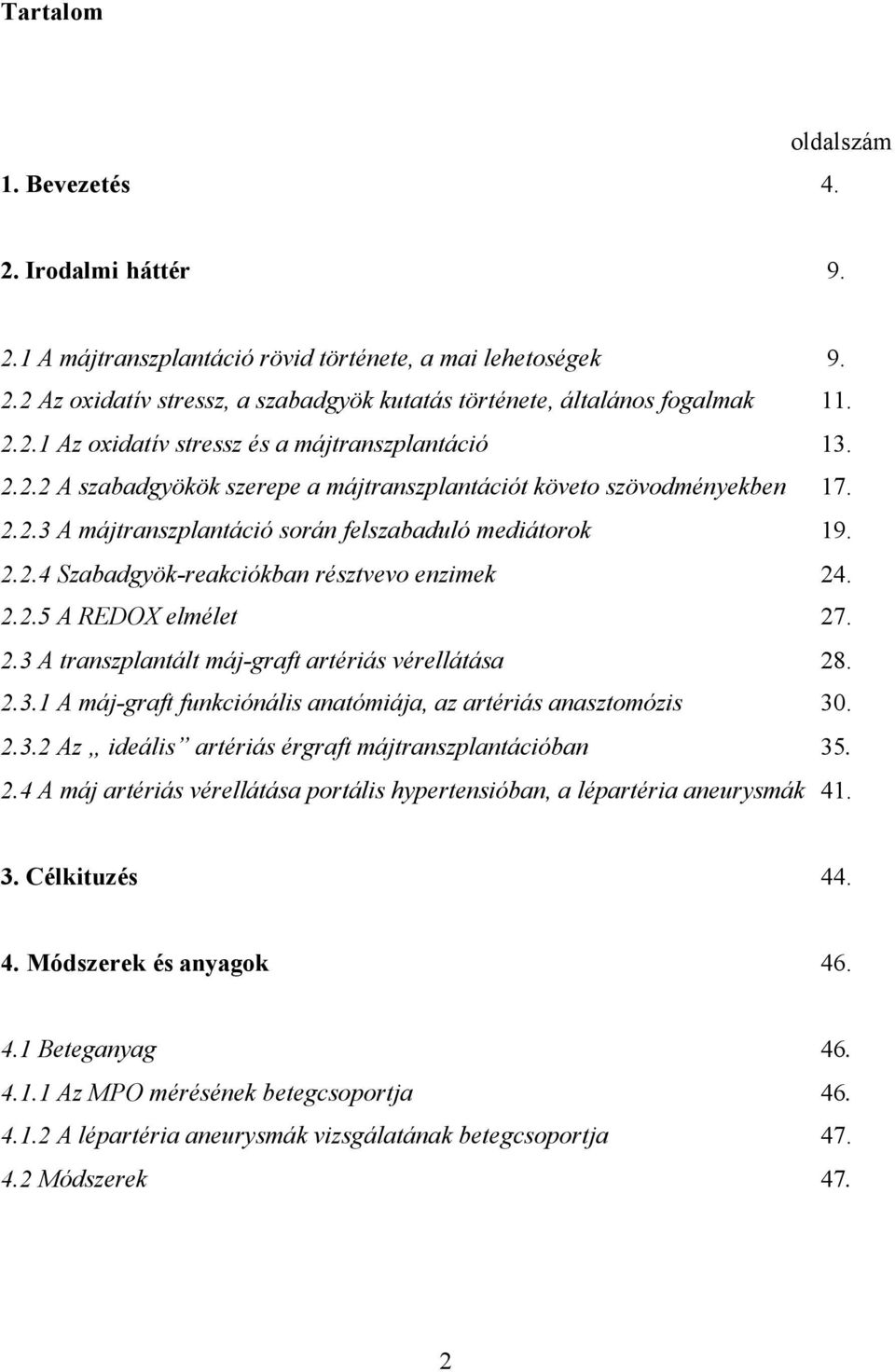 2.2.5 A REDOX elmélet 27. 2.3 A transzplantált máj-graft artériás vérellátása 28. 2.3.1 A máj-graft funkciónális anatómiája, az artériás anasztomózis 30. 2.3.2 Az ideális artériás érgraft májtranszplantációban 35.