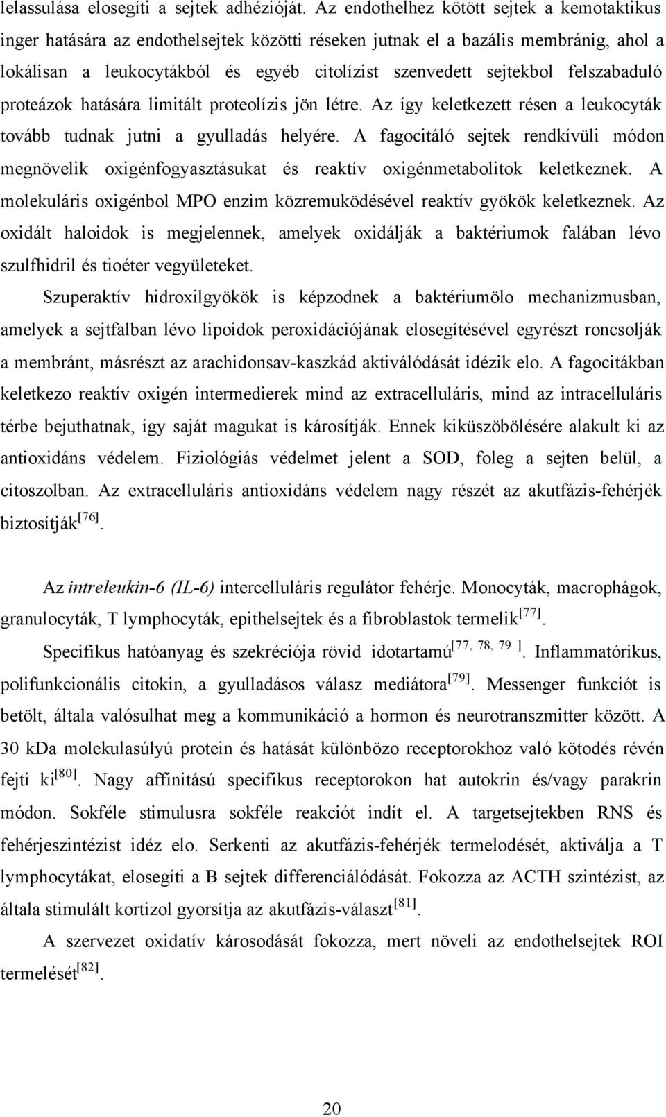 felszabaduló proteázok hatására limitált proteolízis jön létre. Az így keletkezett résen a leukocyták tovább tudnak jutni a gyulladás helyére.