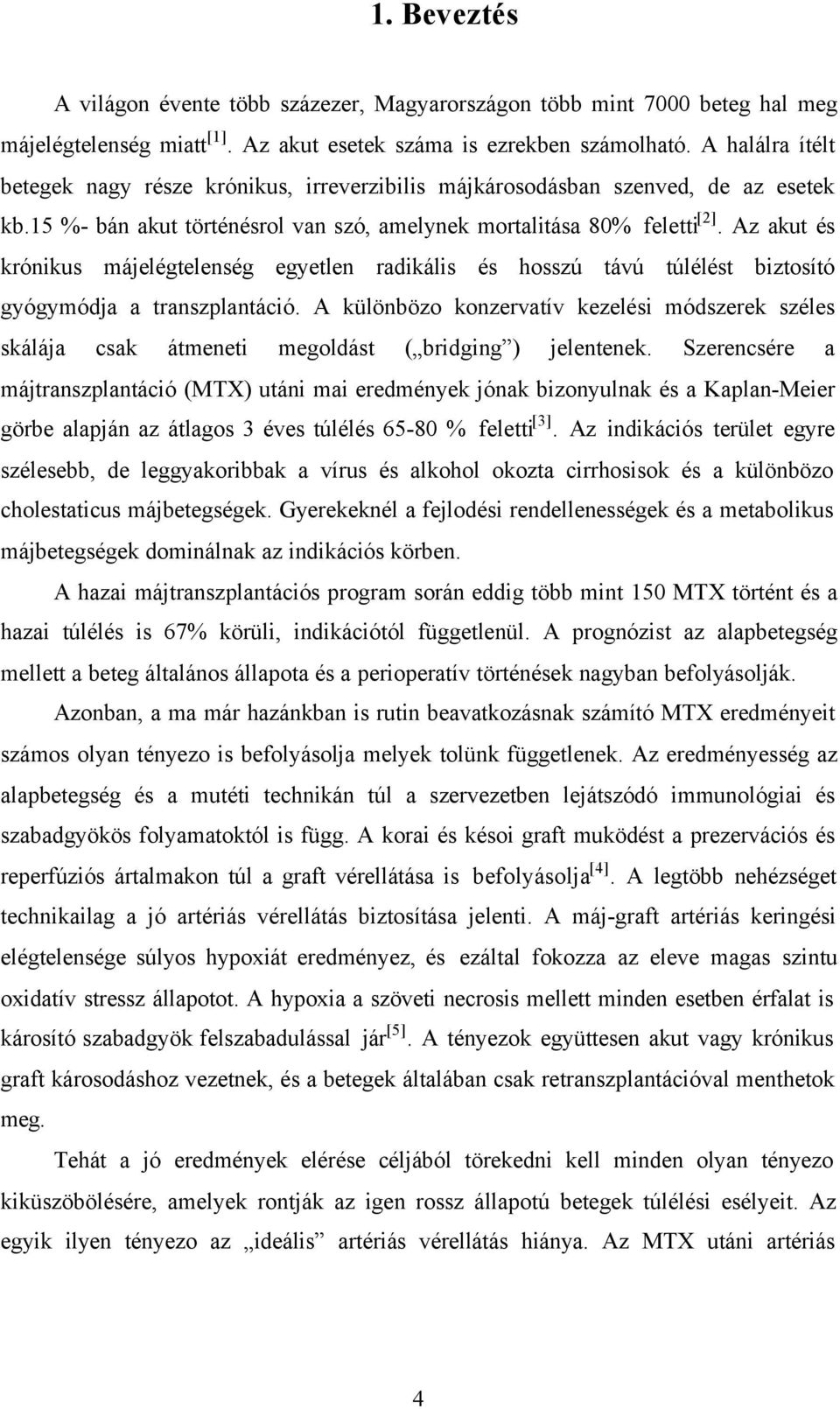 Az akut és krónikus májelégtelenség egyetlen radikális és hosszú távú túlélést biztosító gyógymódja a transzplantáció.