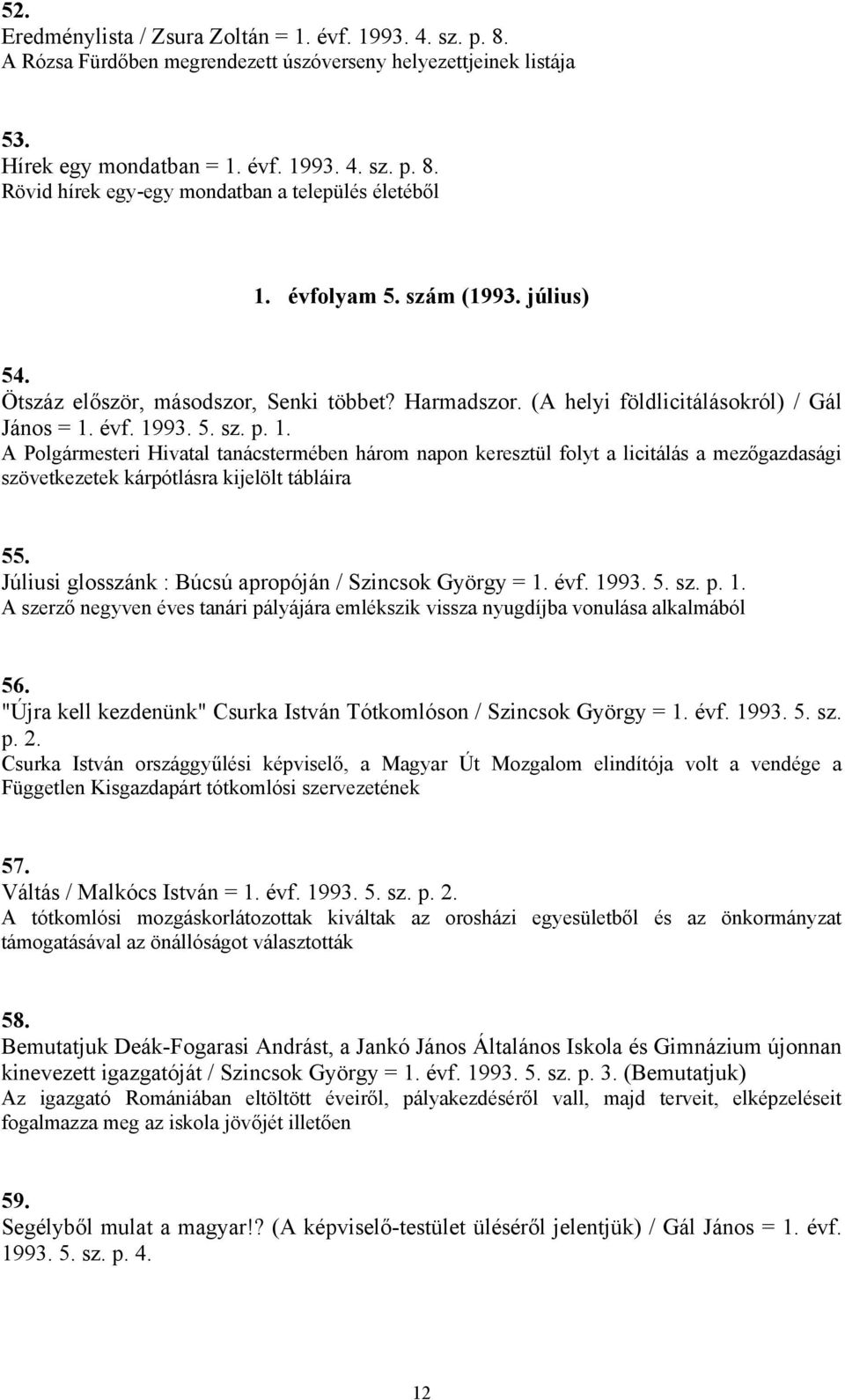 évf. 1993. 5. sz. p. 1. A Polgármesteri Hivatal tanácstermében három napon keresztül folyt a licitálás a mezőgazdasági szövetkezetek kárpótlásra kijelölt tábláira 55.