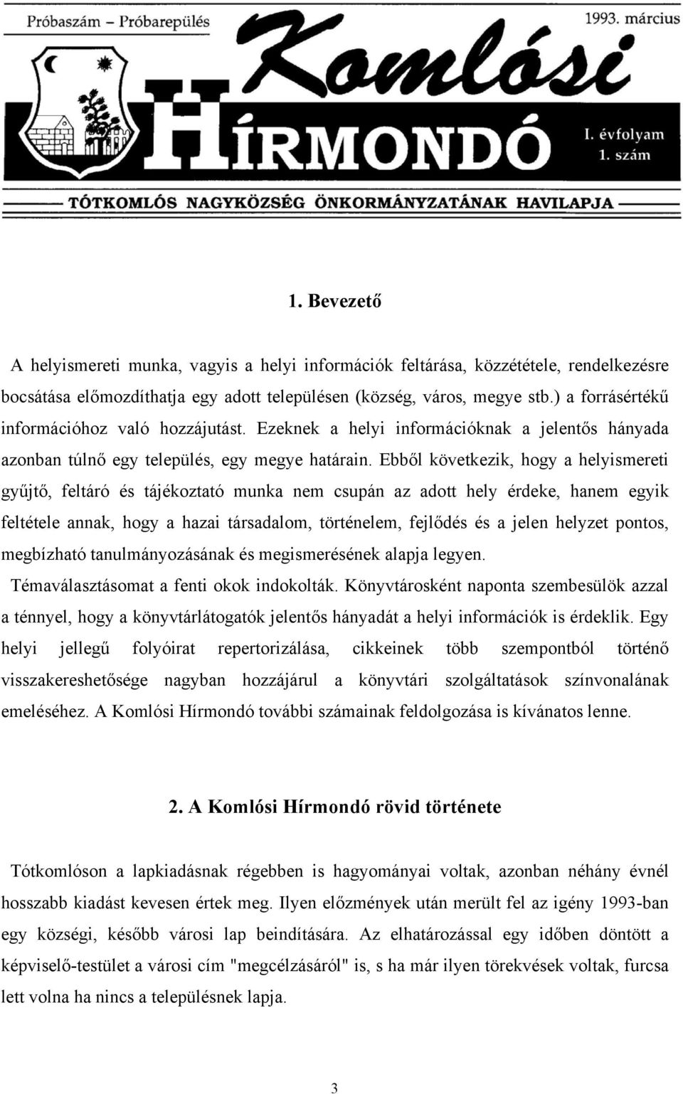 Ebből következik, hogy a helyismereti gyűjtő, feltáró és tájékoztató munka nem csupán az adott hely érdeke, hanem egyik feltétele annak, hogy a hazai társadalom, történelem, fejlődés és a jelen