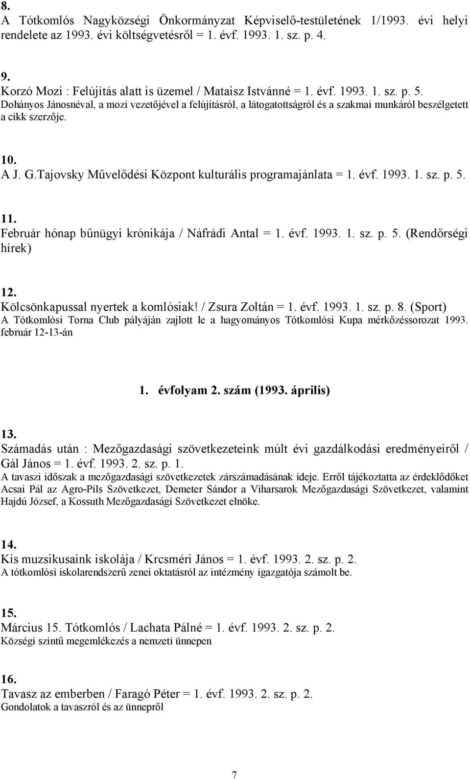 Dohányos Jánosnéval, a mozi vezetőjével a felújításról, a látogatottságról és a szakmai munkáról beszélgetett a cikk szerzője. 10. A J. G.Tajovsky Művelődési Központ kulturális programajánlata = 1.