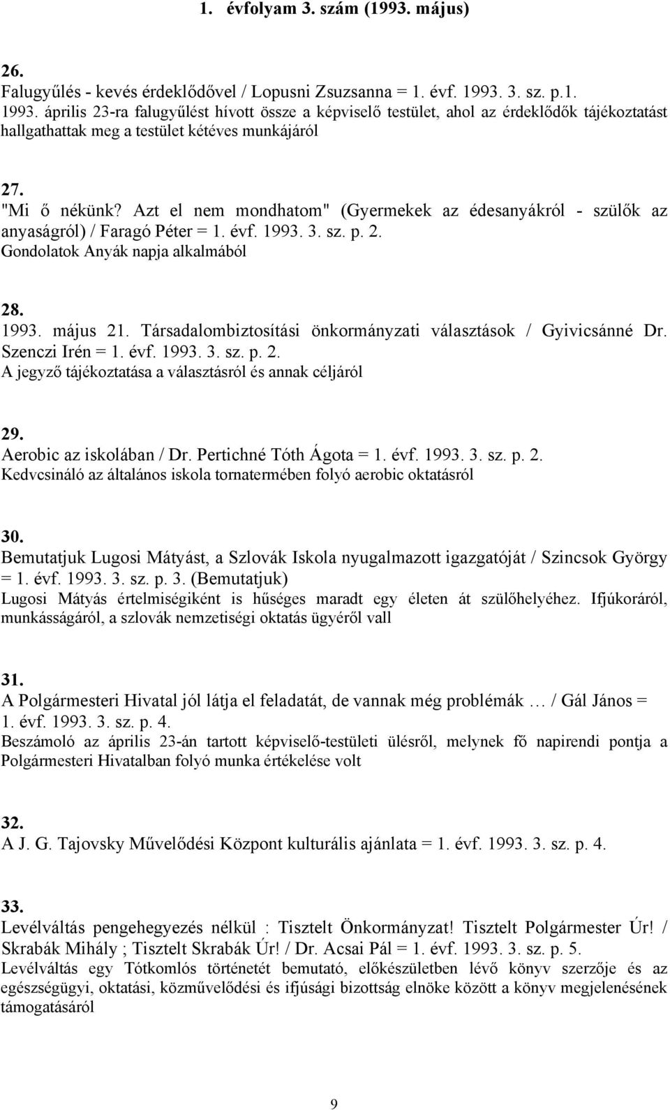 Azt el nem mondhatom" (Gyermekek az édesanyákról - szülők az anyaságról) / Faragó Péter = 1. évf. 1993. 3. sz. p. 2. Gondolatok Anyák napja alkalmából 28. 1993. május 21.