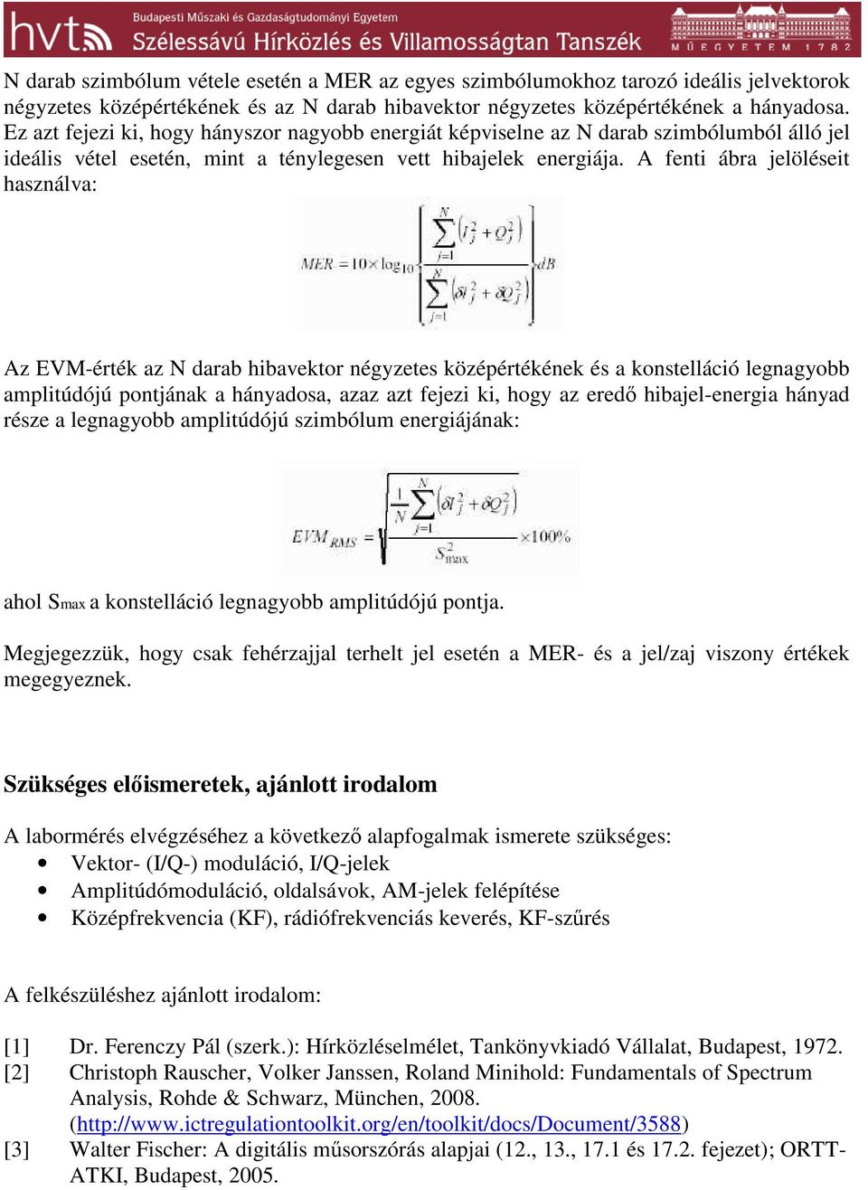 A fenti ábra jelöléseit használva: Az EVM-érték az N darab hibavektor négyzetes középértékének és a konstelláció legnagyobb amplitúdójú pontjának a hányadosa, azaz azt fejezi ki, hogy az eredő