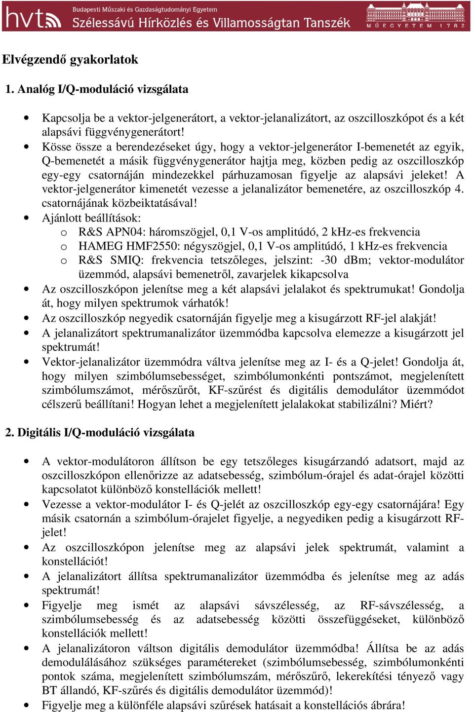 párhuzamosan figyelje az alapsávi jeleket! A vektor-jelgenerátor kimenetét vezesse a jelanalizátor bemenetére, az oszcilloszkóp 4. csatornájának közbeiktatásával!