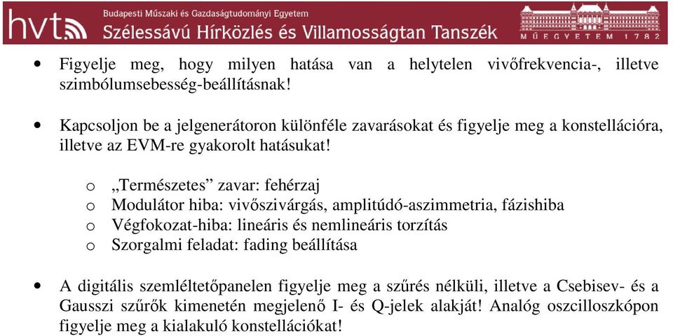 o Természetes zavar: fehérzaj o Modulátor hiba: vivőszivárgás, amplitúdó-aszimmetria, fázishiba o Végfokozat-hiba: lineáris és nemlineáris torzítás o