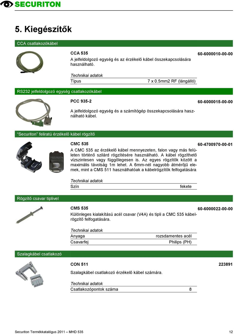 Securiton feliratú érzékelő kábel rögzítő CMC 535 60-4700970-00-01 A CMC 535 az érzékelő kábel mennyezeten, falon vagy más felületen történő szilárd rögzítésére használható.