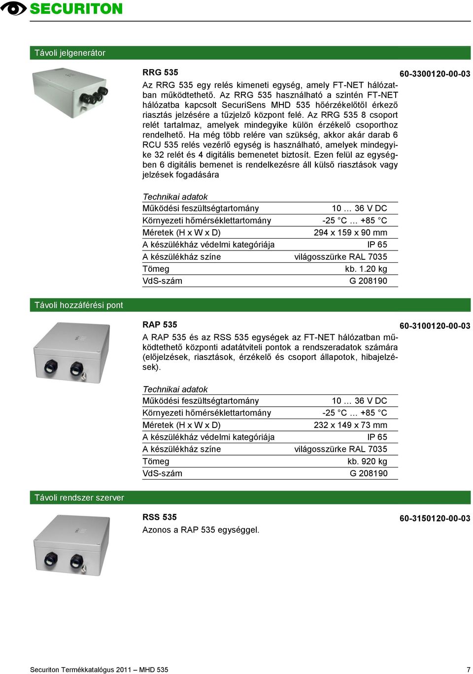 Az RRG 535 8 csoport relét tartalmaz, amelyek mindegyike külön érzékelő csoporthoz rendelhető.