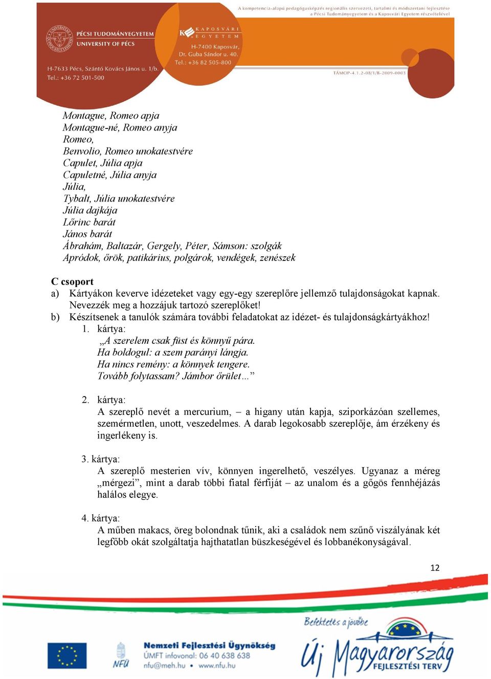 kapnak. Nevezzék meg a hozzájuk tartozó szereplőket! b) Készítsenek a tanulók számára további feladatokat az idézet- és tulajdonságkártyákhoz! 1. kártya: A szerelem csak füst és könnyű pára.