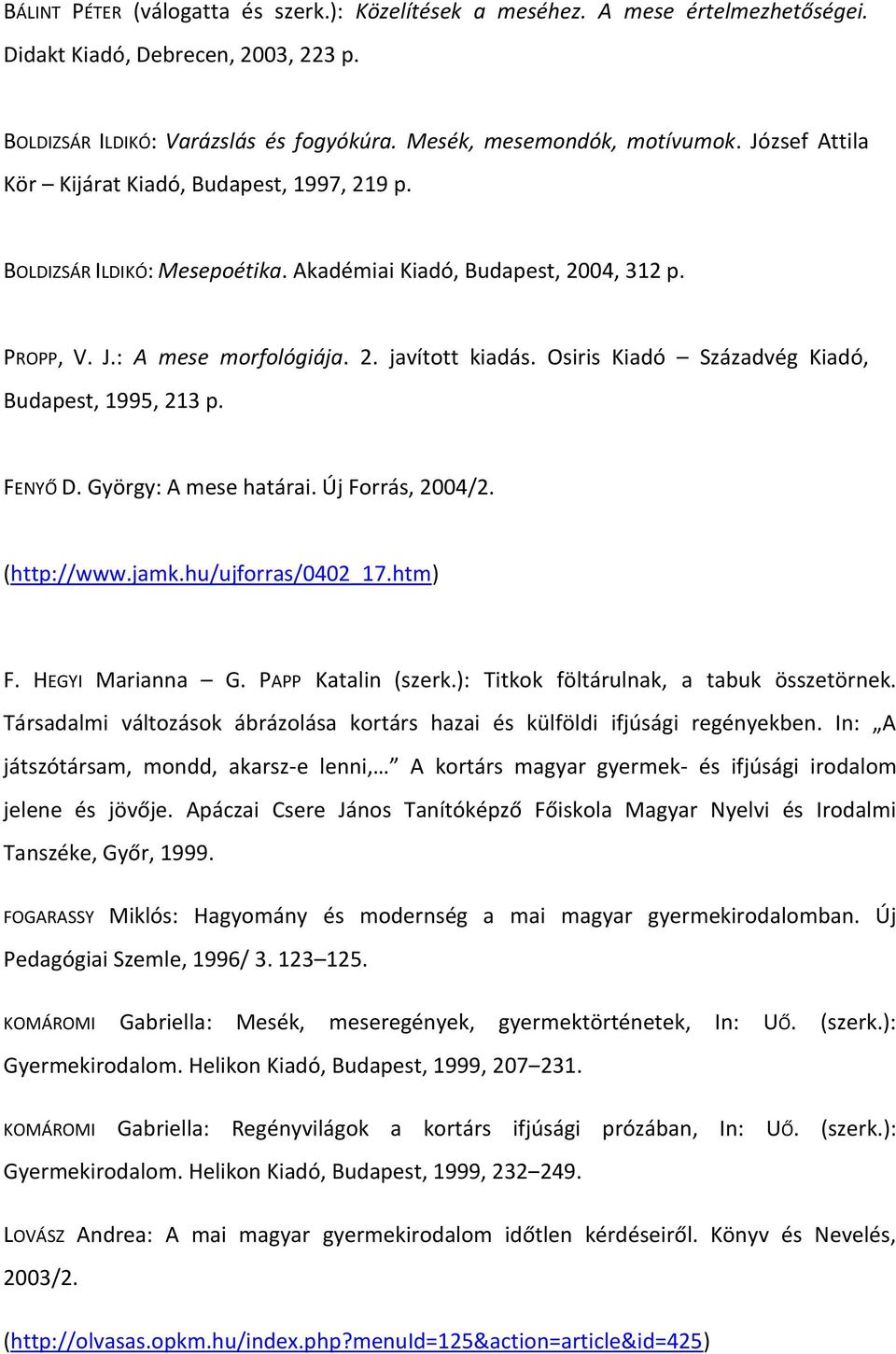 Osiris Kiadó Századvég Kiadó, Budapest, 1995, 213 p. FENYŐ D. György: A mese határai. Új Forrás, 2004/2. (http://www.jamk.hu/ujforras/0402_17.htm) F. HEGYI Marianna G. PAPP Katalin (szerk.