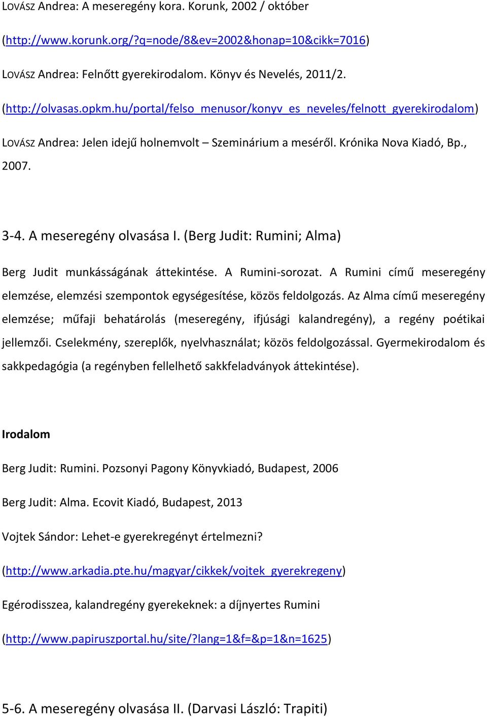 (Berg Judit: Rumini; Alma) Berg Judit munkásságának áttekintése. A Rumini-sorozat. A Rumini című meseregény elemzése, elemzési szempontok egységesítése, közös feldolgozás.