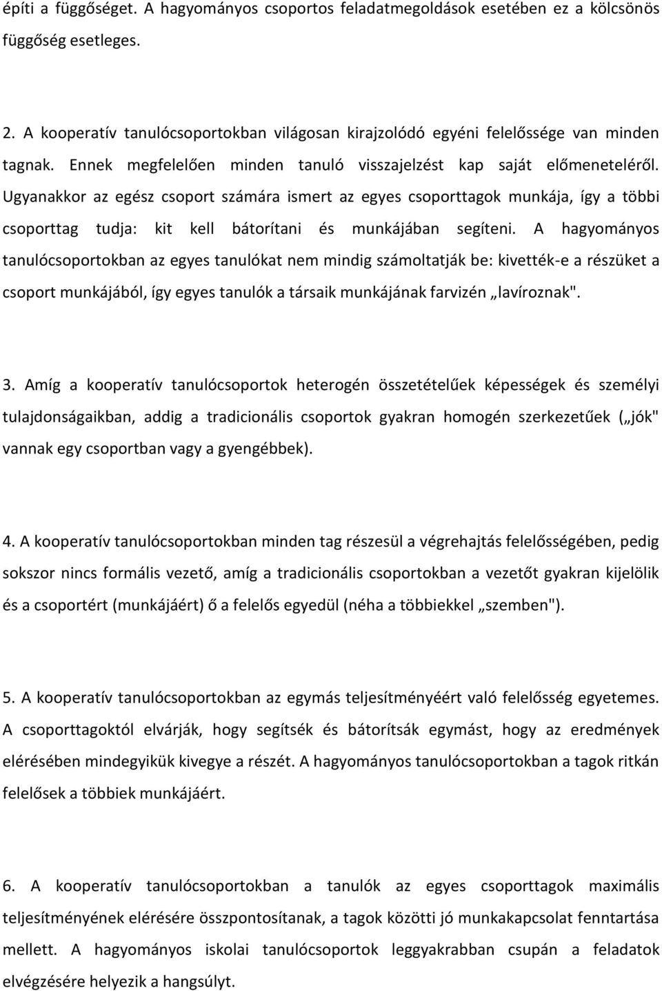 Ugyanakkor az egész csoport számára ismert az egyes csoporttagok munkája, így a többi csoporttag tudja: kit kell bátorítani és munkájában segíteni.