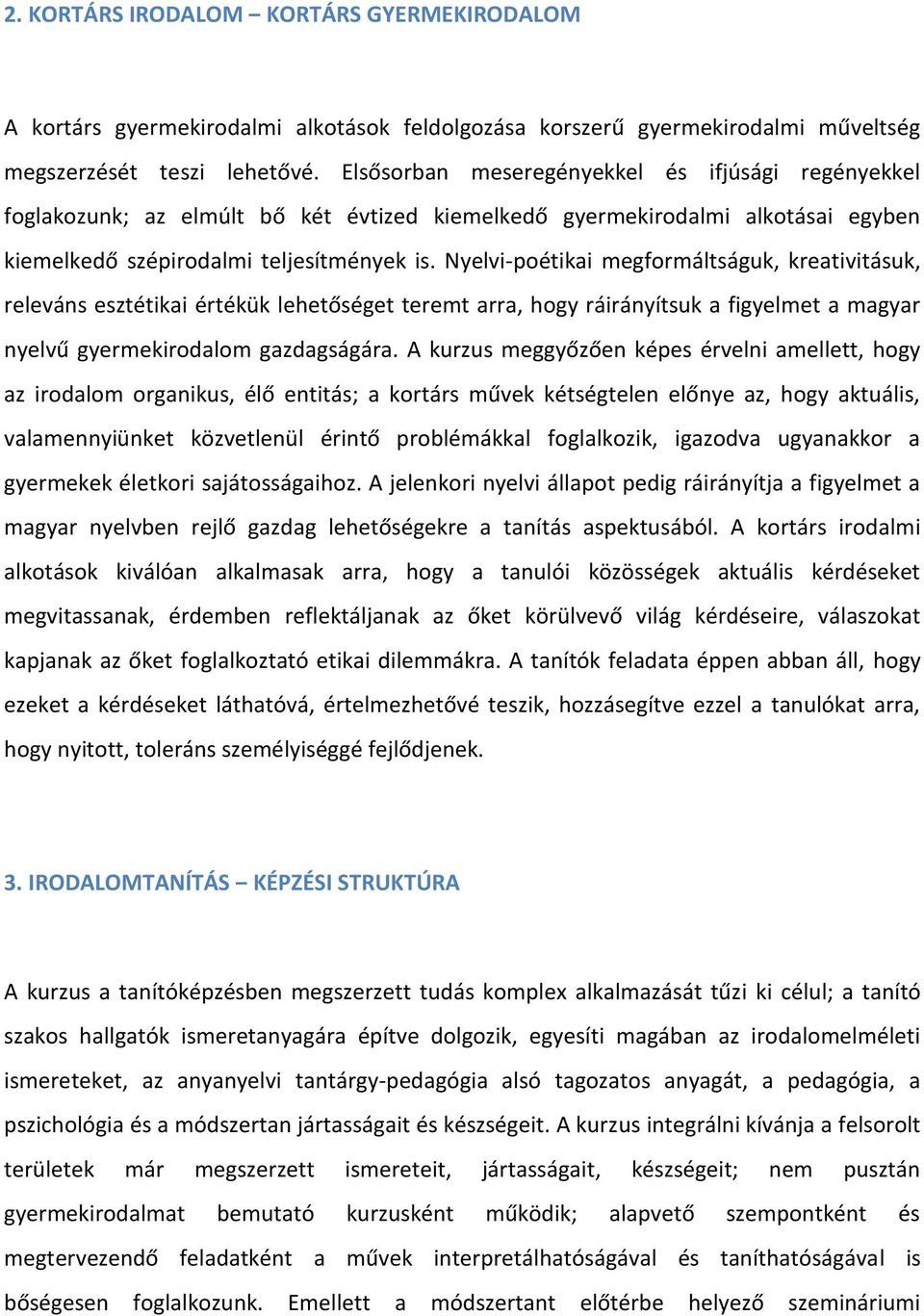 Nyelvi-poétikai megformáltságuk, kreativitásuk, releváns esztétikai értékük lehetőséget teremt arra, hogy ráirányítsuk a figyelmet a magyar nyelvű gyermekirodalom gazdagságára.