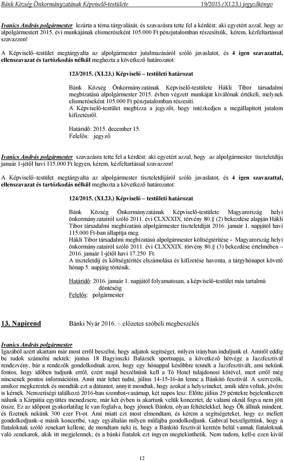 A Képviselő testület megtárgyalta az alpolgármester jutalmazásáról szóló javaslatot, és 4 igen szavazattal, ellenszavazat és tartózkodás nélkül meghozta a következő határozatot: 123/