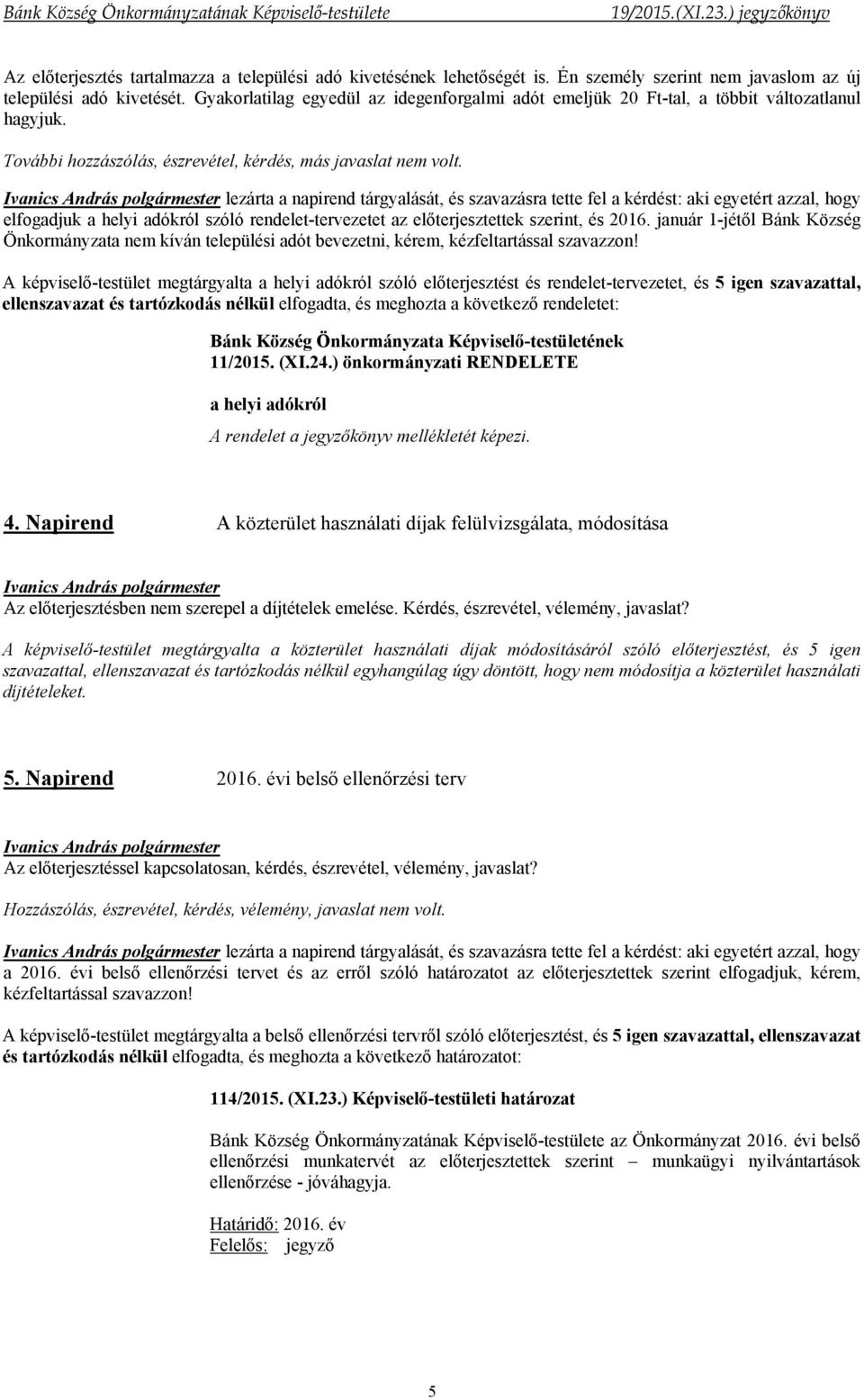 lezárta a napirend tárgyalását, és szavazásra tette fel a kérdést: aki egyetért azzal, hogy elfogadjuk a helyi adókról szóló rendelet-tervezetet az előterjesztettek szerint, és 2016.