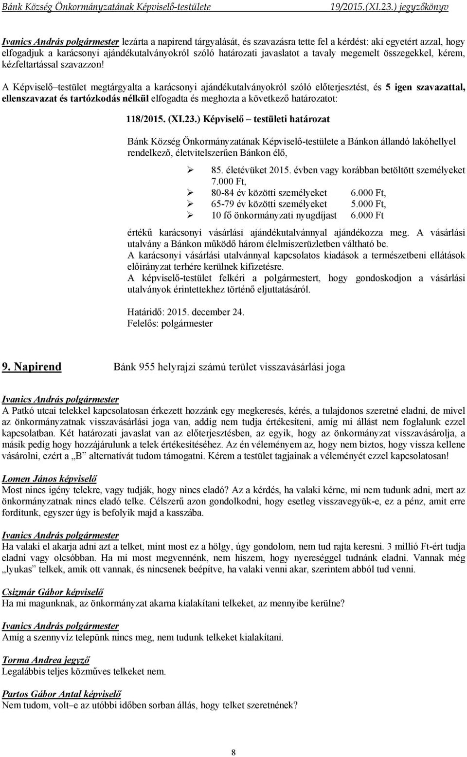 A Képviselő testület megtárgyalta a karácsonyi ajándékutalványokról szóló előterjesztést, és 5 igen szavazattal, ellenszavazat és tartózkodás nélkül elfogadta és meghozta a következő határozatot: