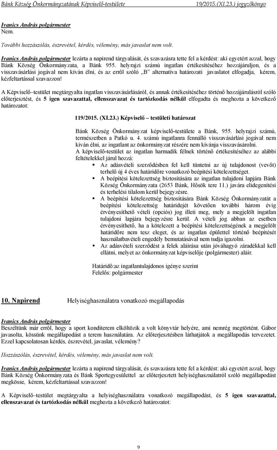 helyrajzi számú ingatlan értékesítéséhez hozzájáruljon, és a visszavásárlási jogával nem kíván élni, és az erről szóló B alternatíva határozati javaslatot elfogadja, kérem, kézfeltartással szavazzon!