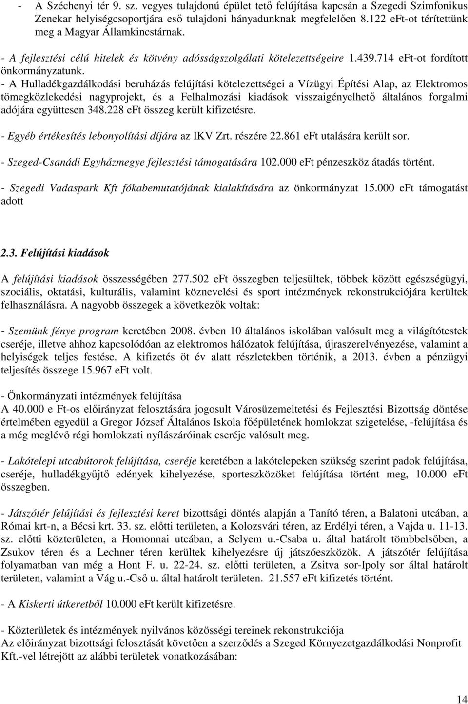 - A Hulladékgazdálkodási beruházás felújítási kötelezettségei a Vízügyi Építési Alap, az Elektromos tömegközlekedési nagyprojekt, és a Felhalmozási kiadások visszaigényelhető általános forgalmi