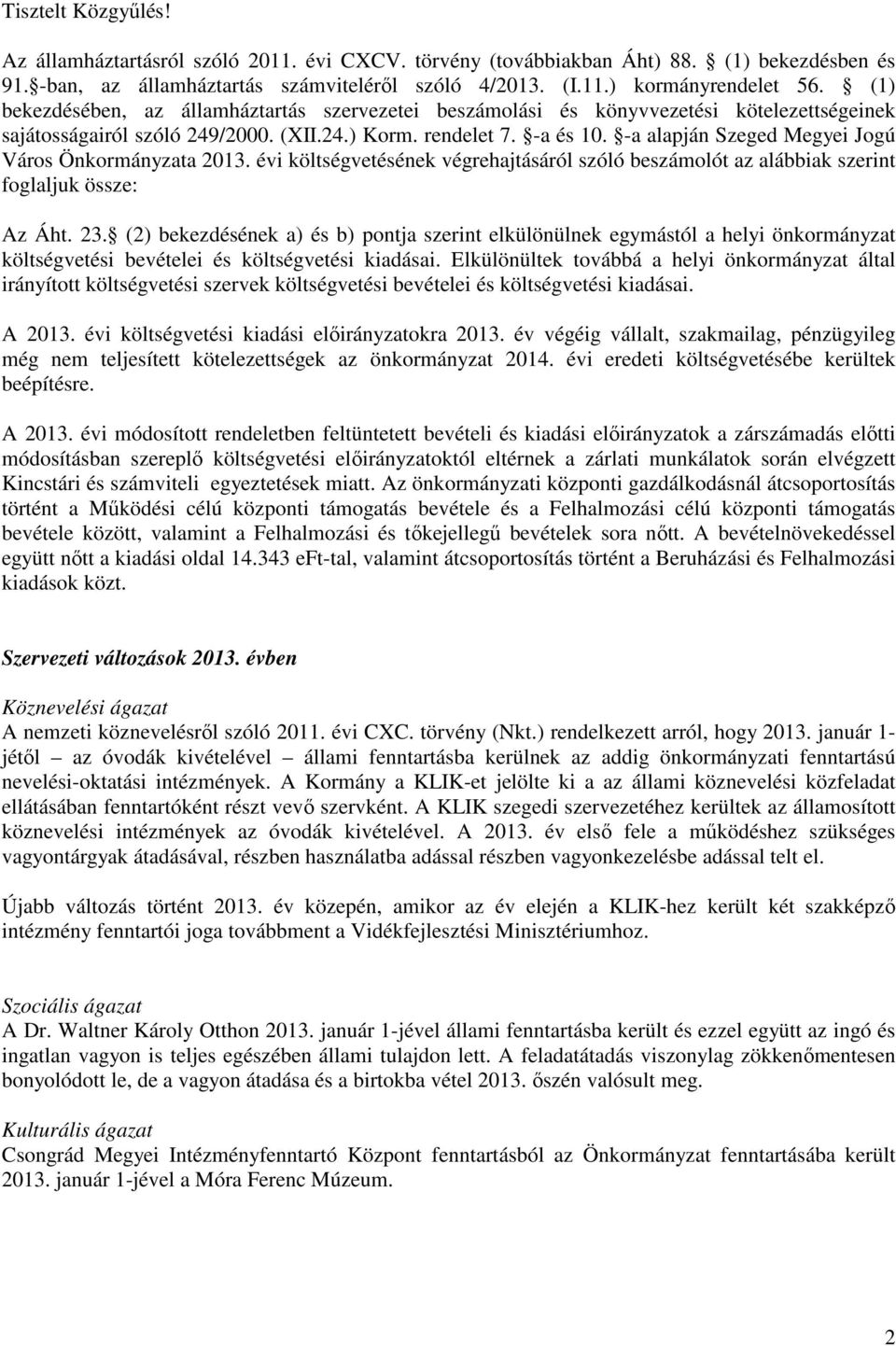 -a alapján Szeged Megyei Jogú Város Önkormányzata 2013. évi költségvetésének végrehajtásáról szóló beszámolót az alábbiak szerint foglaljuk össze: Az Áht. 23.