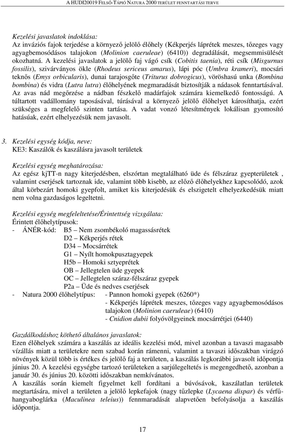 A kezelési javaslatok a jelölő faj vágó csík (Cobitis taenia), réti csík (Misgurnus fossilis), szivárványos ökle (Rhodeus sericeus amarus), lápi póc (Umbra krameri), mocsári teknős (Emys