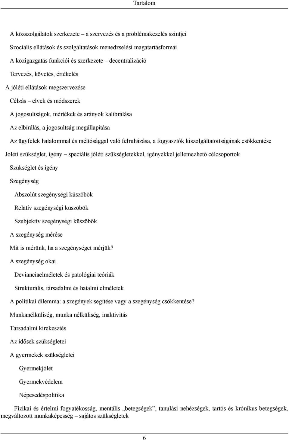 ügyfelek hatalommal és méltósággal való felruházása, a fogyasztók kiszolgáltatottságának csökkentése Jóléti szükséglet, igény speciális jóléti szükségletekkel, igényekkel jellemezhető célcsoportok