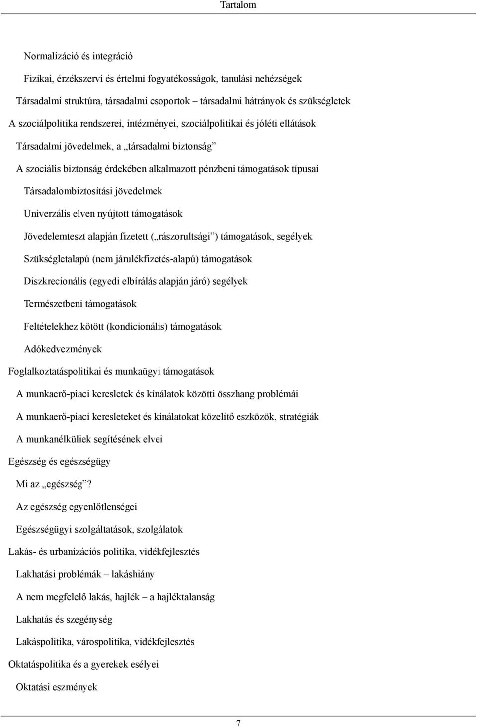Társadalombiztosítási jövedelmek Univerzális elven nyújtott támogatások Jövedelemteszt alapján fizetett ( rászorultsági ) támogatások, segélyek Szükségletalapú (nem járulékfizetés-alapú) támogatások