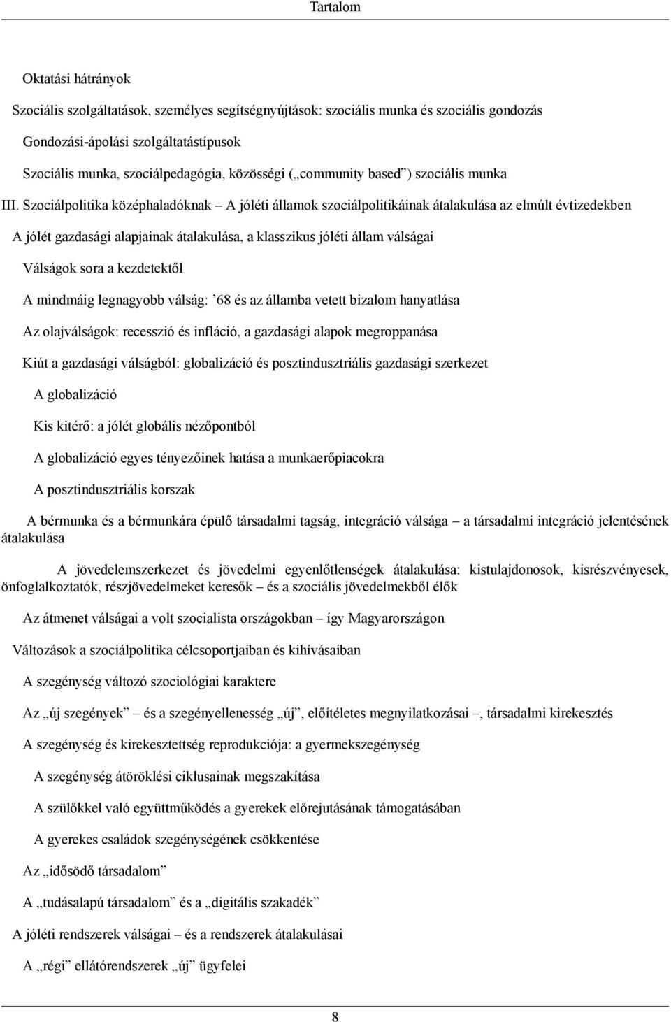 Szociálpolitika középhaladóknak A jóléti államok szociálpolitikáinak átalakulása az elmúlt évtizedekben A jólét gazdasági alapjainak átalakulása, a klasszikus jóléti állam válságai Válságok sora a