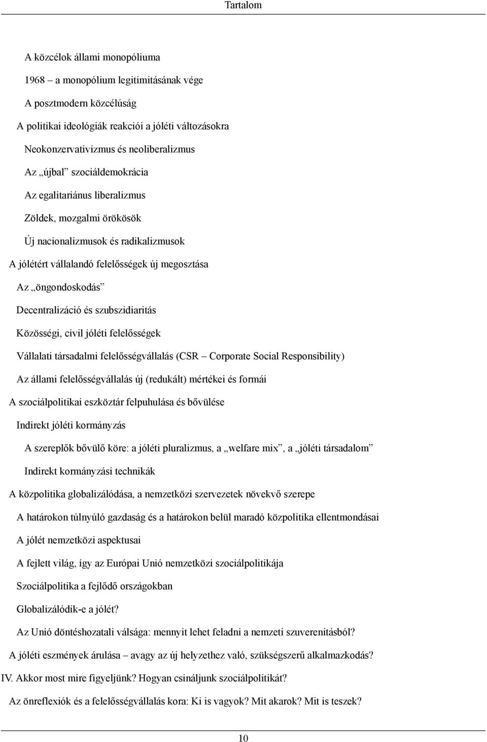 és szubszidiaritás Közösségi, civil jóléti felelősségek Vállalati társadalmi felelősségvállalás (CSR Corporate Social Responsibility) Az állami felelősségvállalás új (redukált) mértékei és formái A
